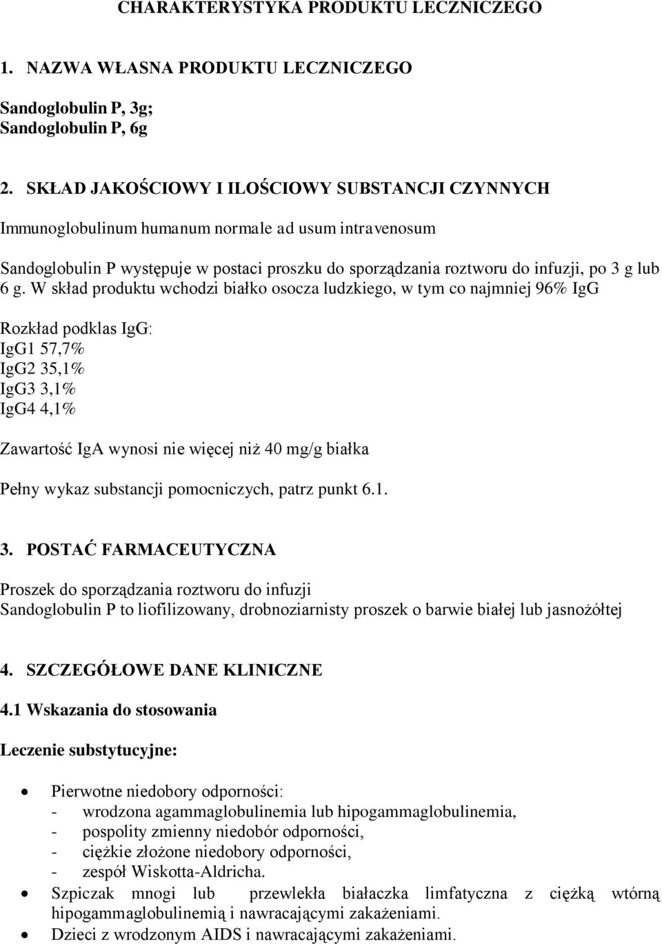 W skład produktu wchodzi białko osocza ludzkiego, w tym co najmniej 96% IgG Rozkład podklas IgG: IgG1 57,7% IgG2 35,1% IgG3 3,1% IgG4 4,1% Zawartość IgA wynosi nie więcej niż 40 mg/g białka Pełny