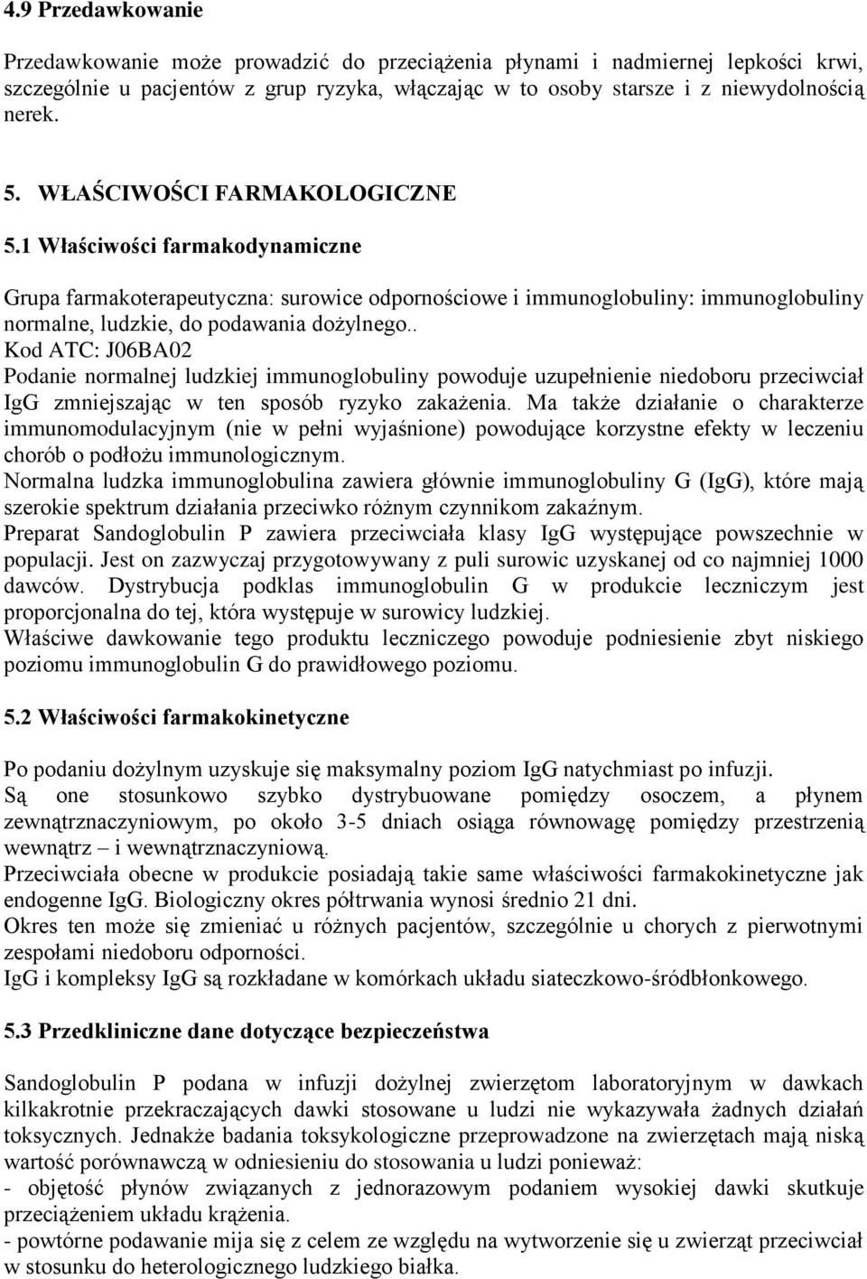 . Kod ATC: J06BA02 Podanie normalnej ludzkiej immunoglobuliny powoduje uzupełnienie niedoboru przeciwciał IgG zmniejszając w ten sposób ryzyko zakażenia.