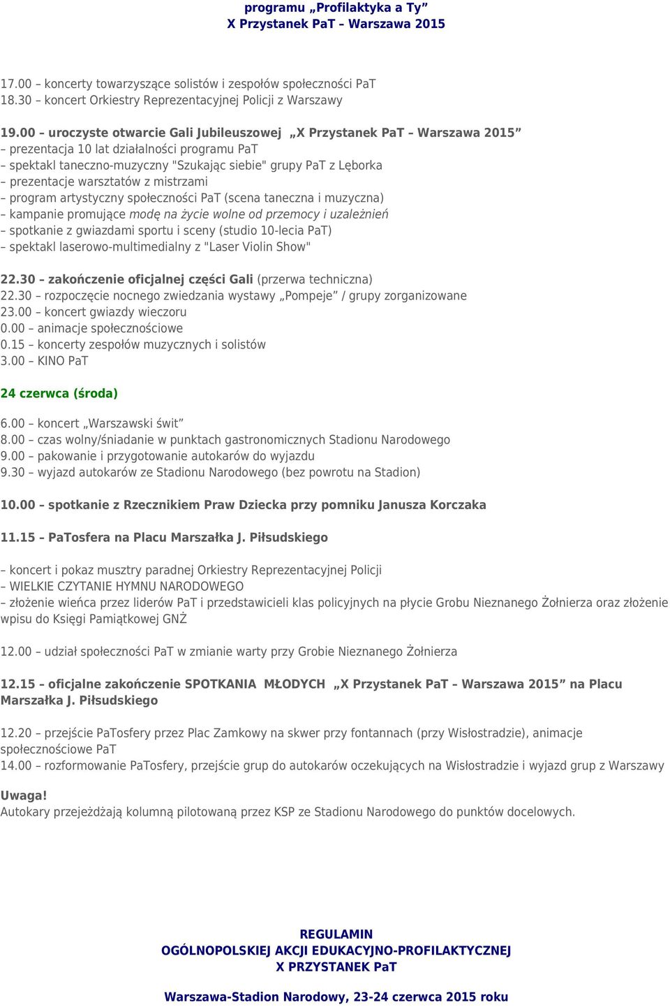 warsztatów z mistrzami program artystyczny społeczności PaT (scena taneczna i muzyczna) kampanie promujące modę na życie wolne od przemocy i uzależnień spotkanie z gwiazdami sportu i sceny (studio