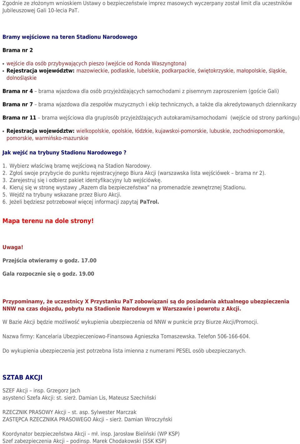 świętokrzyskie, małopolskie, śląskie, dolnośląskie Brama nr 4 brama wjazdowa dla osób przyjeżdżających samochodami z pisemnym zaproszeniem (goście Gali) Brama nr 7 brama wjazdowa dla zespołów