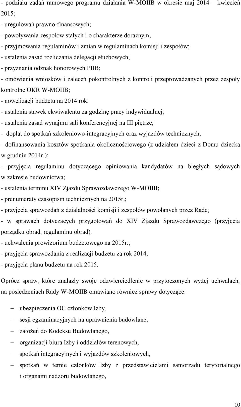 przeprowadzanych przez zespoły kontrolne OKR W-MOIIB; - nowelizacji budżetu na 2014 rok; - ustalenia stawek ekwiwalentu za godzinę pracy indywidualnej; - ustalenia zasad wynajmu sali konferencyjnej