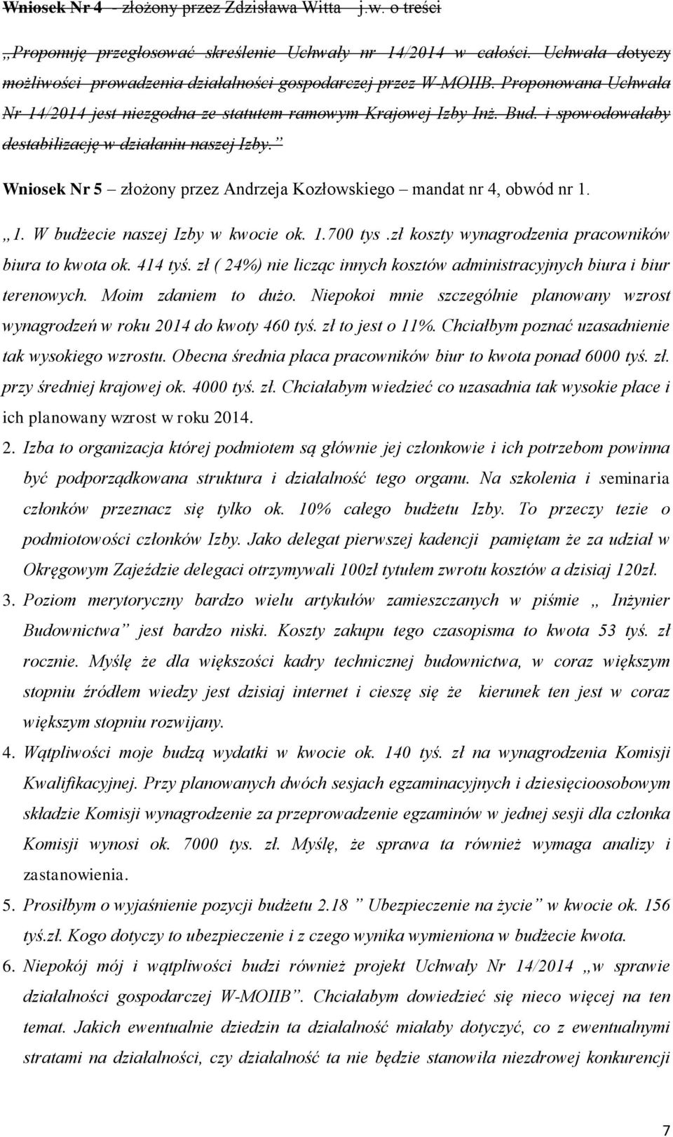 i spowodowałaby destabilizację w działaniu naszej Izby. Wniosek Nr 5 złożony przez Andrzeja Kozłowskiego mandat nr 4, obwód nr 1. 1. W budżecie naszej Izby w kwocie ok. 1.700 tys.