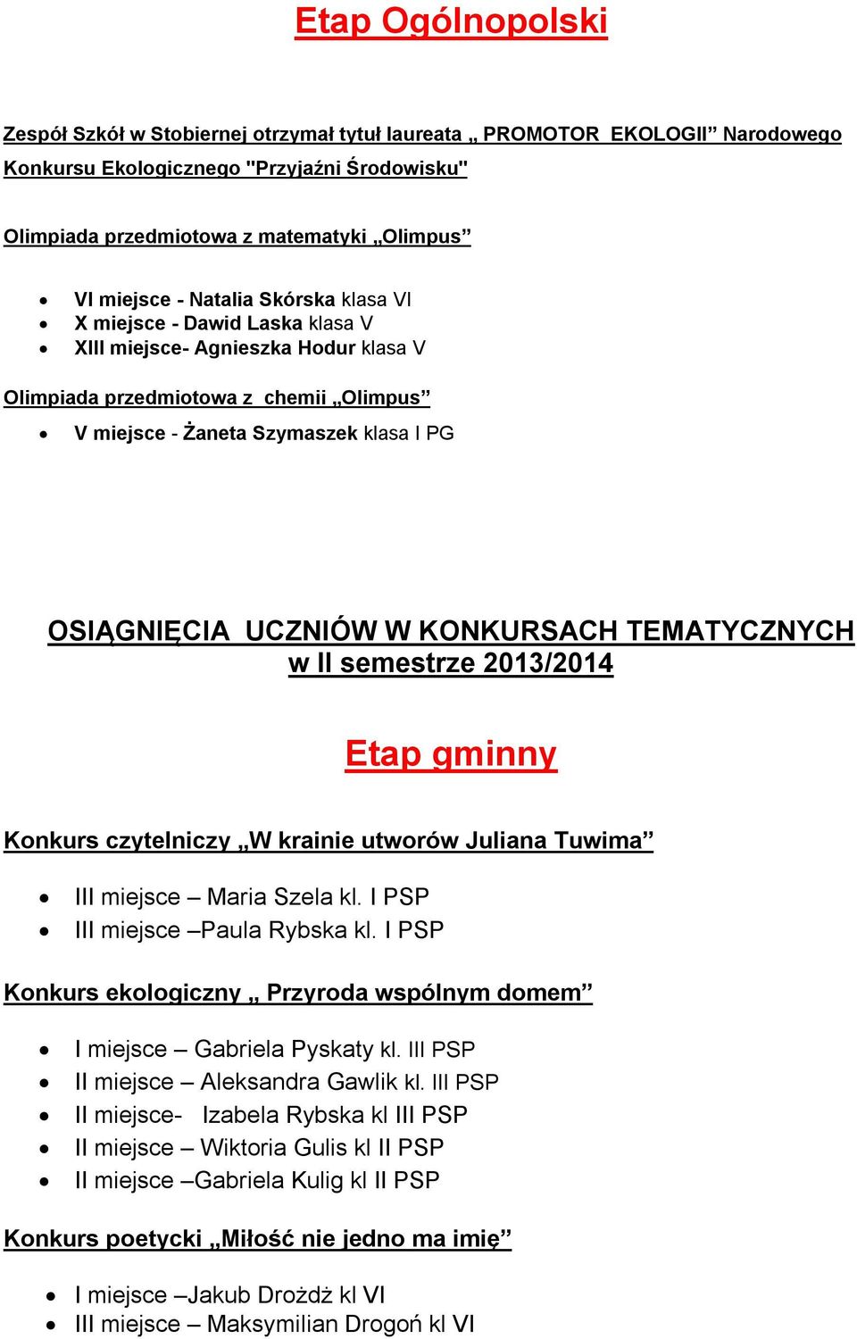 KONKURSACH TEMATYCZNYCH w II semestrze 2013/2014 Etap gminny Konkurs czytelniczy W krainie utworów Juliana Tuwima III miejsce Maria Szela kl. I PSP III miejsce Paula Rybska kl.