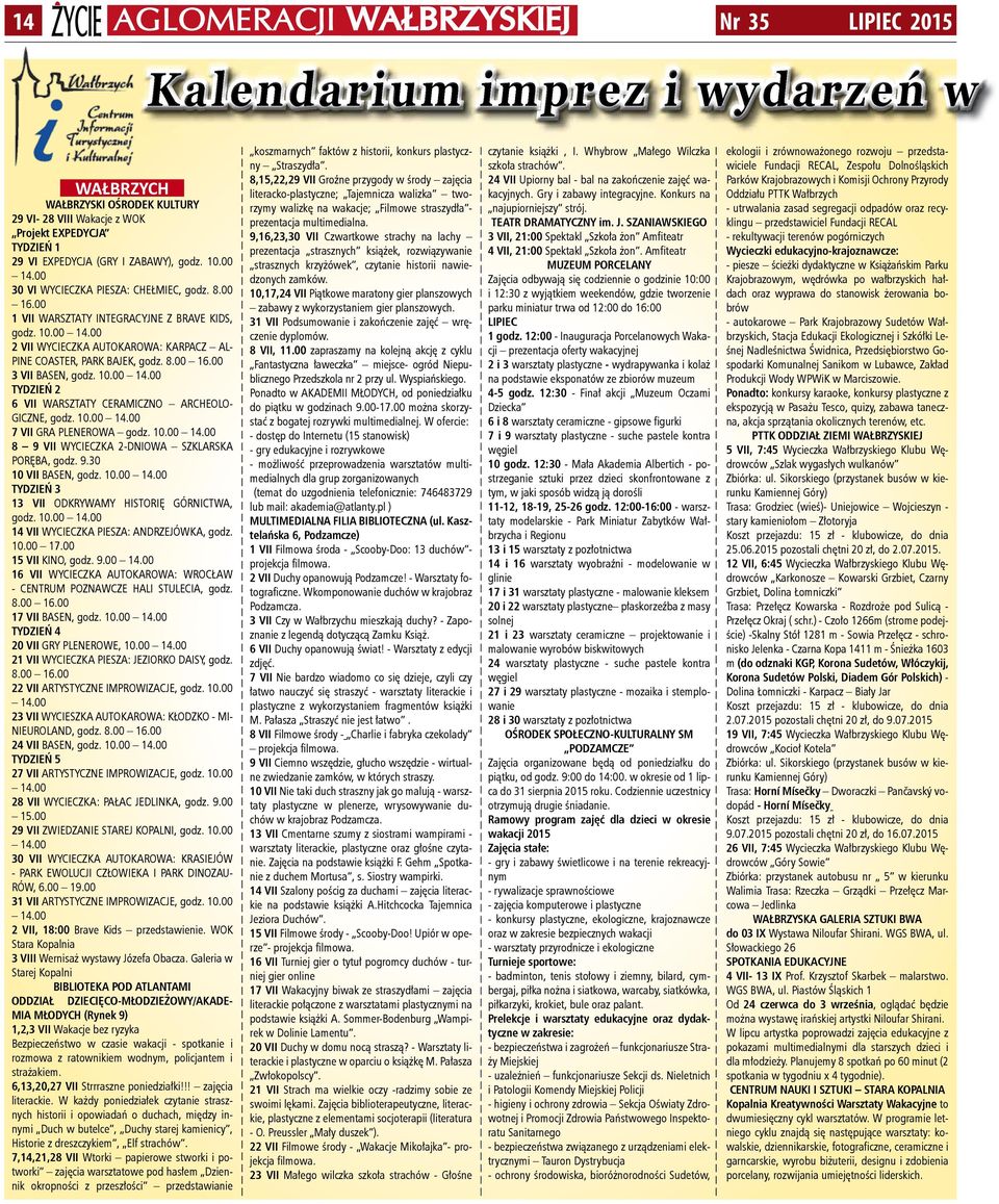 10.00 14.00 TYDZIEŃ 2 6 VII WARSZTATY CERAMICZNO ARCHEOLO- GICZNE, godz. 10.00 14.00 7 VII GRA PLENEROWA godz. 10.00 14.00 8 9 VII WYCIECZKA 2-DNIOWA SZKLARSKA PORĘBA, godz. 9.30 10 VII BASEN, godz.