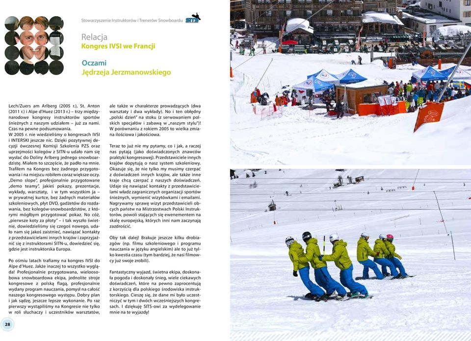 Dzięki pozytywnej decyzji ówczesnej Komisji Szkolenia PZS oraz uprzejmości kolegów z SITN-u udało nam się wysłać do Doliny Arlberg jednego snowboardzistę. Miałem to szczęście, że padło na mnie.