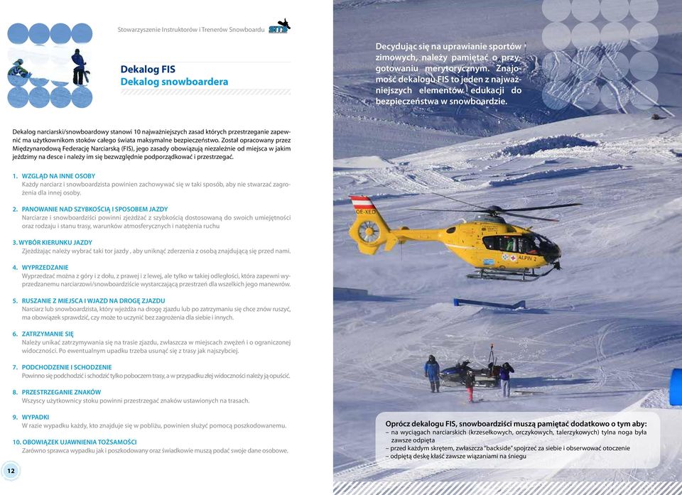 Dekalog narciarski/snowboardowy stanowi 10 najważniejszych zasad których przestrzeganie zapewnić ma użytkownikom stoków całego świata maksymalne bezpieczeństwo.