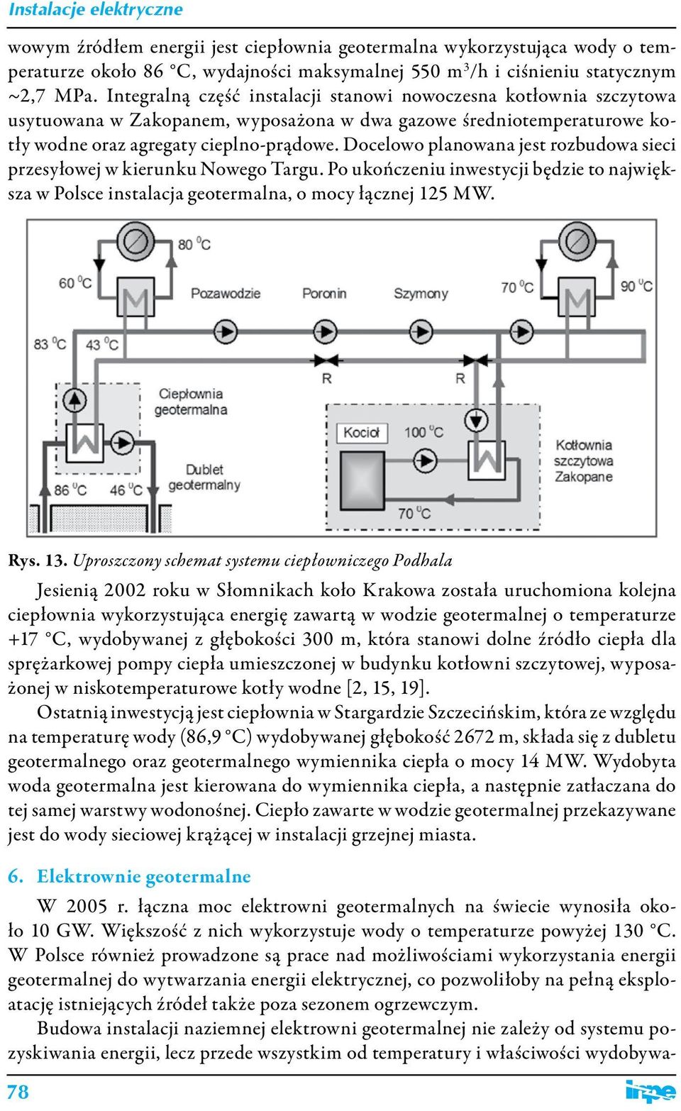 Docelowo planowana jest rozbudowa sieci przesyłowej w kierunku Nowego Targu. Po ukończeniu inwestycji będzie to największa w Polsce instalacja geotermalna, o mocy łącznej 125 MW. Rys. 13.