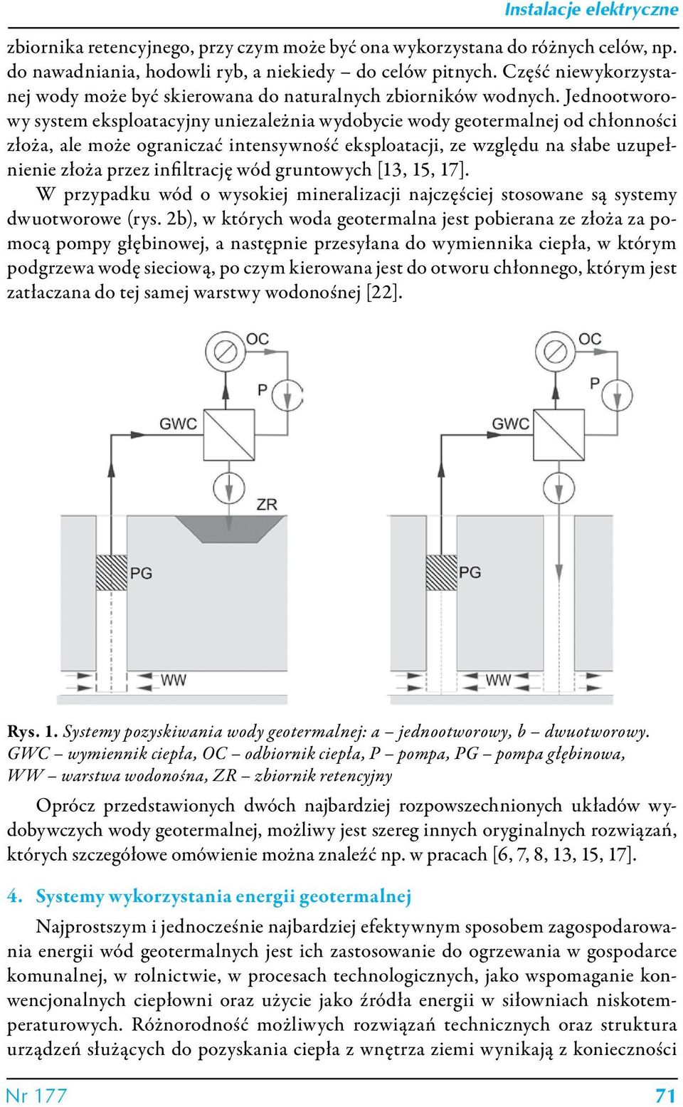 Jednootworowy system eksploatacyjny uniezależnia wydobycie wody geotermalnej od chłonności złoża, ale może ograniczać intensywność eksploatacji, ze względu na słabe uzupełnienie złoża przez