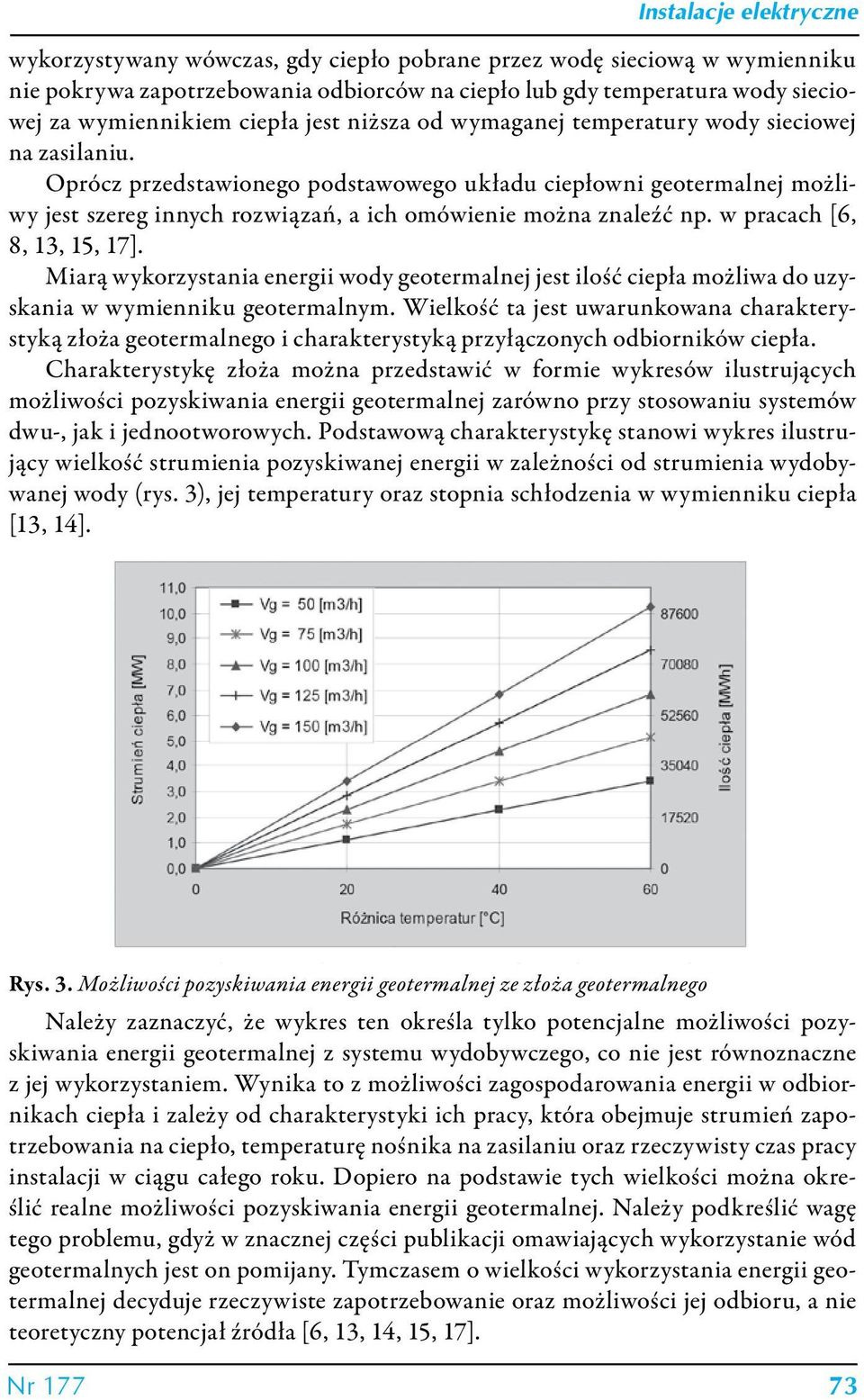 w pracach [6, 8, 13, 15, 17]. Miarą wykorzystania energii wody geotermalnej jest ilość ciepła możliwa do uzyskania w wymienniku geotermalnym.