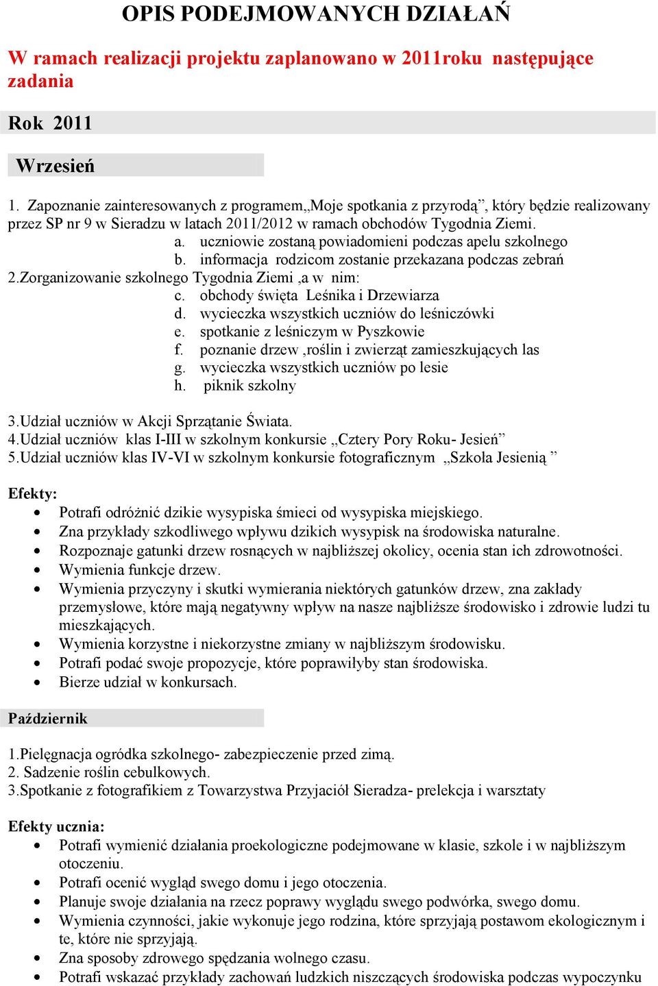 uczniowie zostaną powiadomieni podczas apelu szkolnego b. informacja rodzicom zostanie przekazana podczas zebrań 2.Zorganizowanie szkolnego Tygodnia Ziemi,a w nim: c.