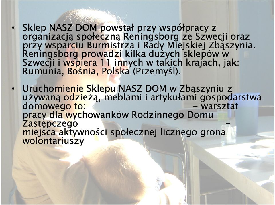 Reningsborg prowadzi kilka dużych sklepów w Szwecji i wspiera 11 innych w takich krajach, jak: Rumunia, Bośnia, Polska (Przemyśl).