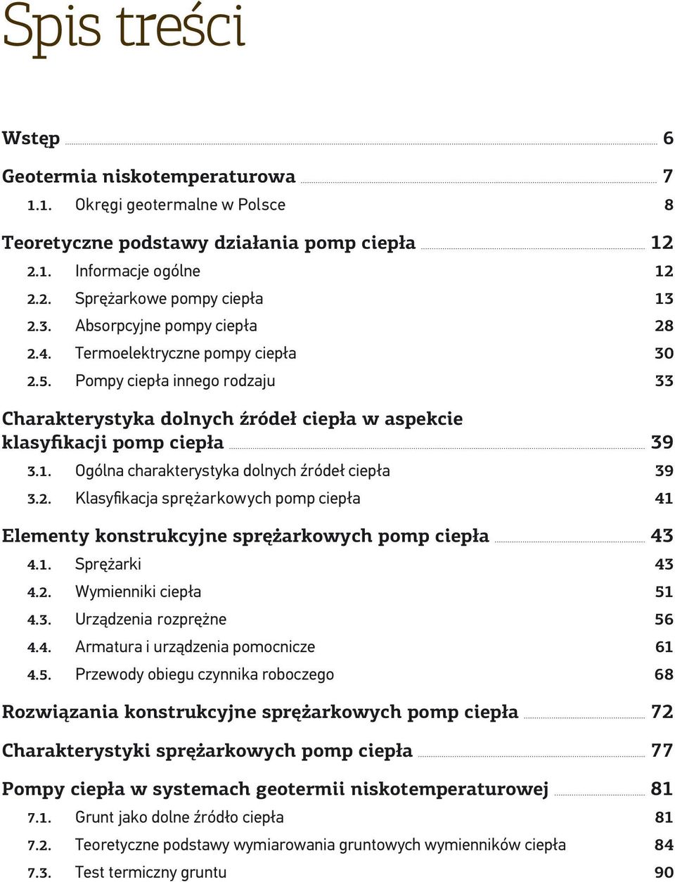 Ogólna charakterystyka dolnych źródeł ciepła 39 3.2. Klasyfikacja sprężarkowych pomp ciepła 41 Elementy konstrukcyjne sprężarkowych pomp ciepła 43 4.1. Sprężarki 43 4.2. Wymienniki ciepła 51 4.3. Urządzenia rozprężne 56 4.