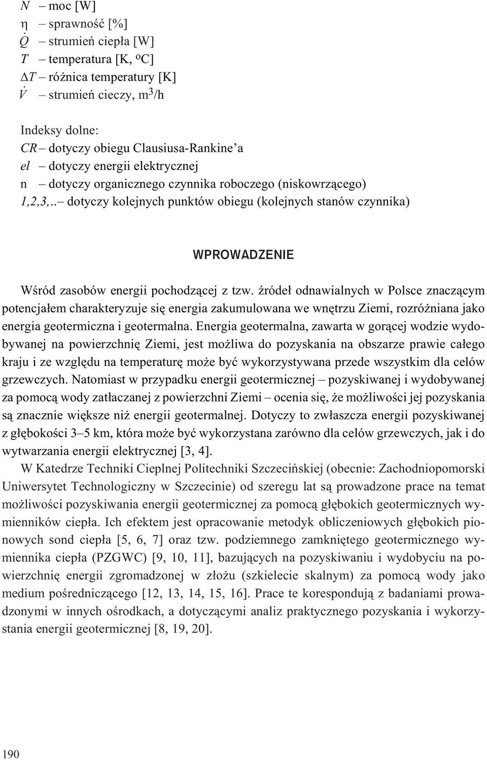 Ÿróde³ odnawialnych w Polsce znacz¹cym potencja³em charakteryzuje siê energia zakumulowana we wnêtrzu Ziemi, rozró niana jako energia geotermiczna i geotermalna.