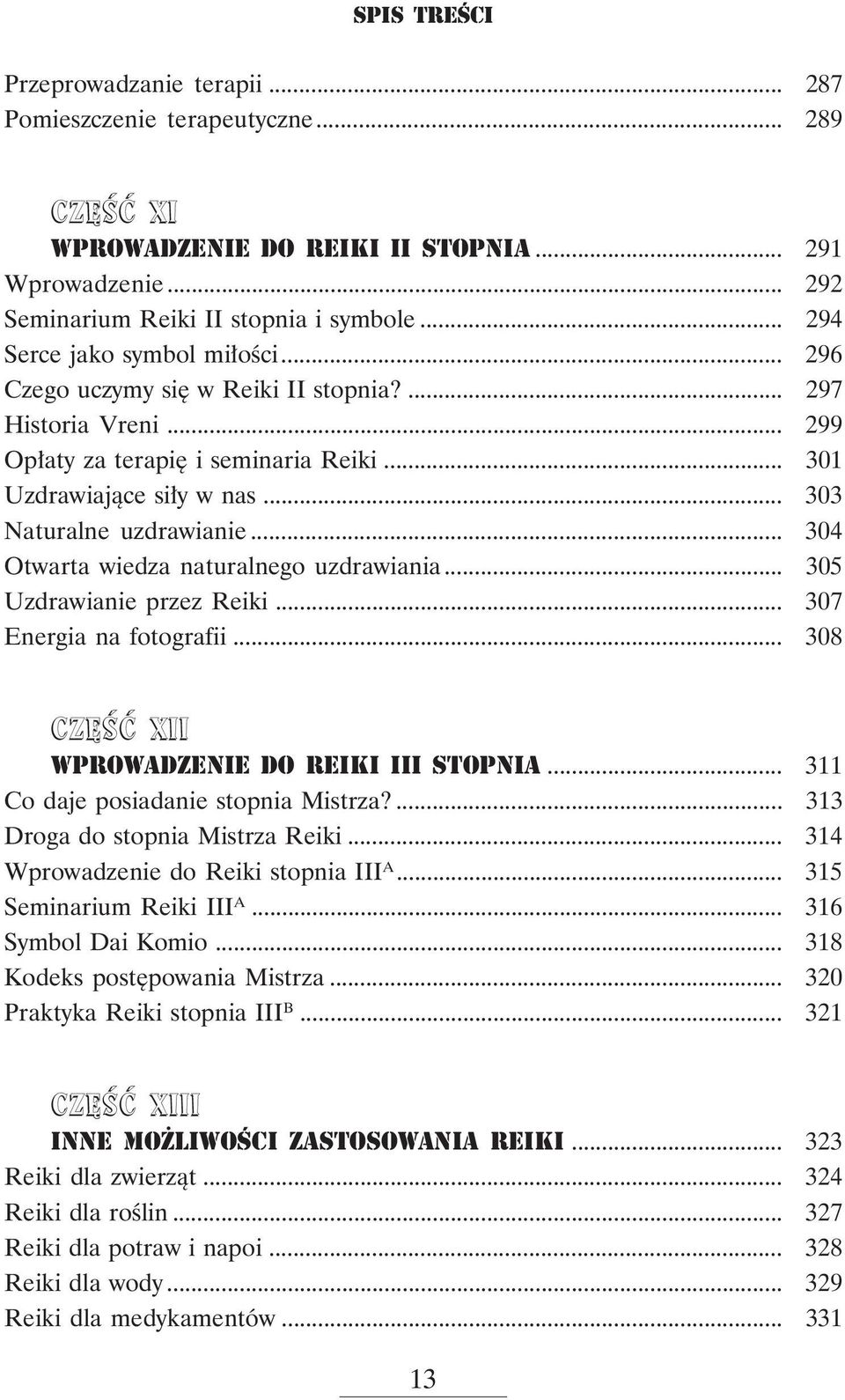 .. 304 Otwarta wiedza naturalnego uzdrawiania... 305 Uzdrawianie przez Reiki... 307 Energia na fotografii... 308 Część XII WPROWADZENIE DO REIKI III STOPNIA... 311 Co daje posiadanie stopnia Mistrza?