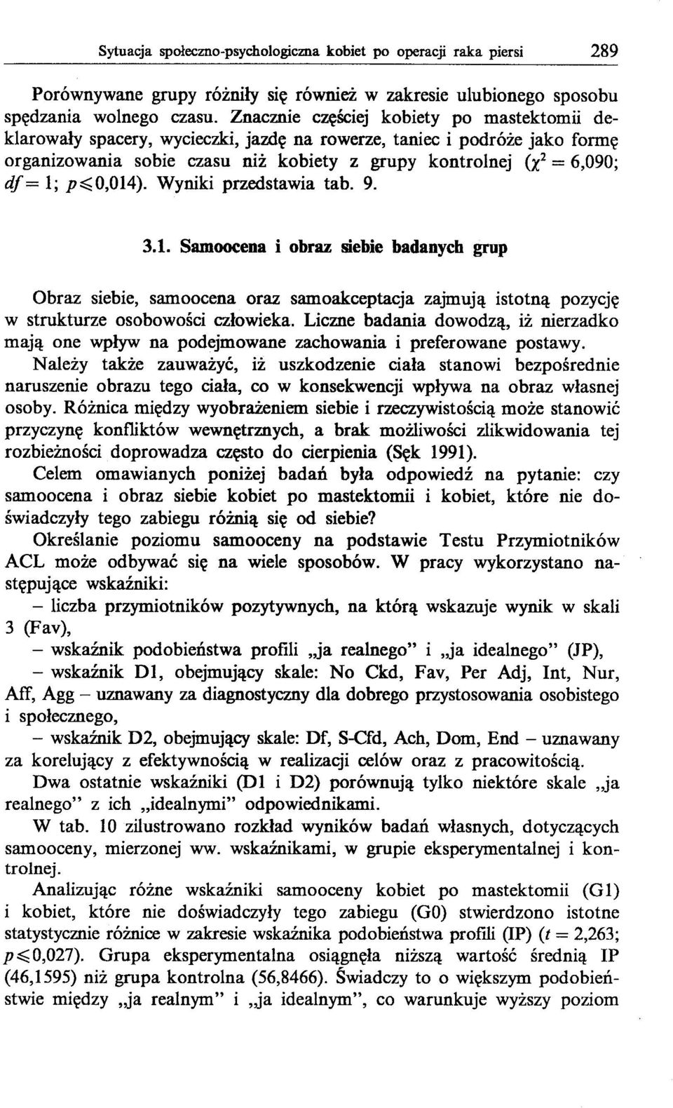 0,014). Wyniki przedstawia tab. 9. 3.1. Samoocena i obraz siebie badanych grup Obraz siebie, samoocena oraz samoakceptacja zajmują istotną pozycję w strukturze osobowości człowieka.