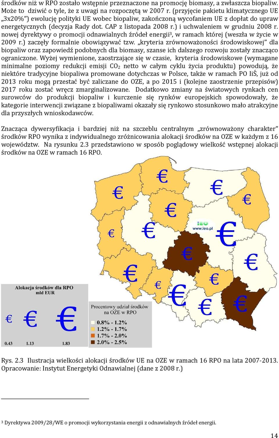 ) i uchwaleniem w grudniu 2008 r. nowej dyrektywy o promocji odnawialnych źródeł energii 3, w ramach której (weszła w życie w 2009 r.) zaczęły formalnie obowiązywać tzw.