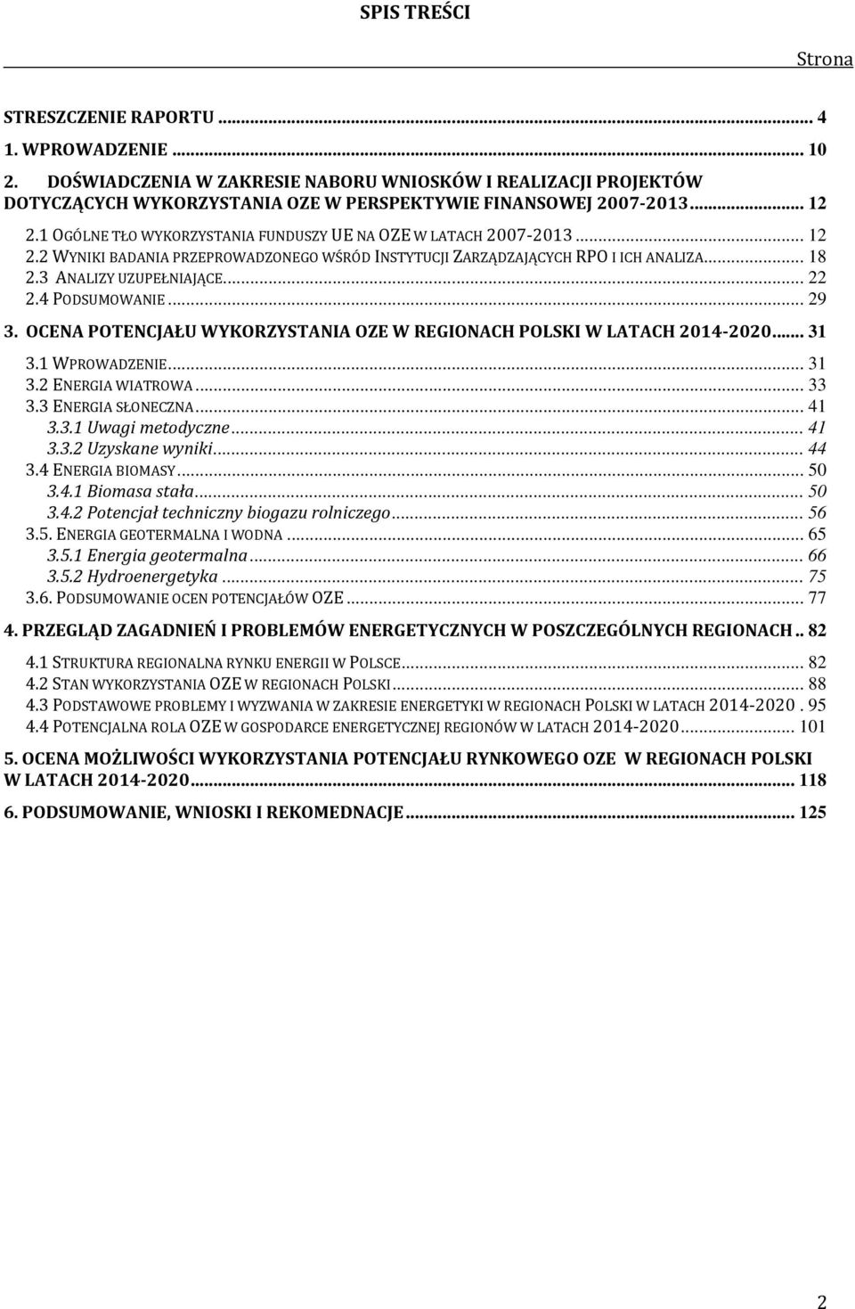 .. 22 2.4 PODSUMOWANIE... 29 3. OCENA POTENCJAŁU WYKORZYSTANIA OZE W REGIONACH POLSKI W LATACH 2014-2020... 31 3.1 WPROWADZENIE... 31 3.2 ENERGIA WIATROWA... 33 3.3 ENERGIA SŁONECZNA... 41 3.3.1 Uwagi metodyczne.