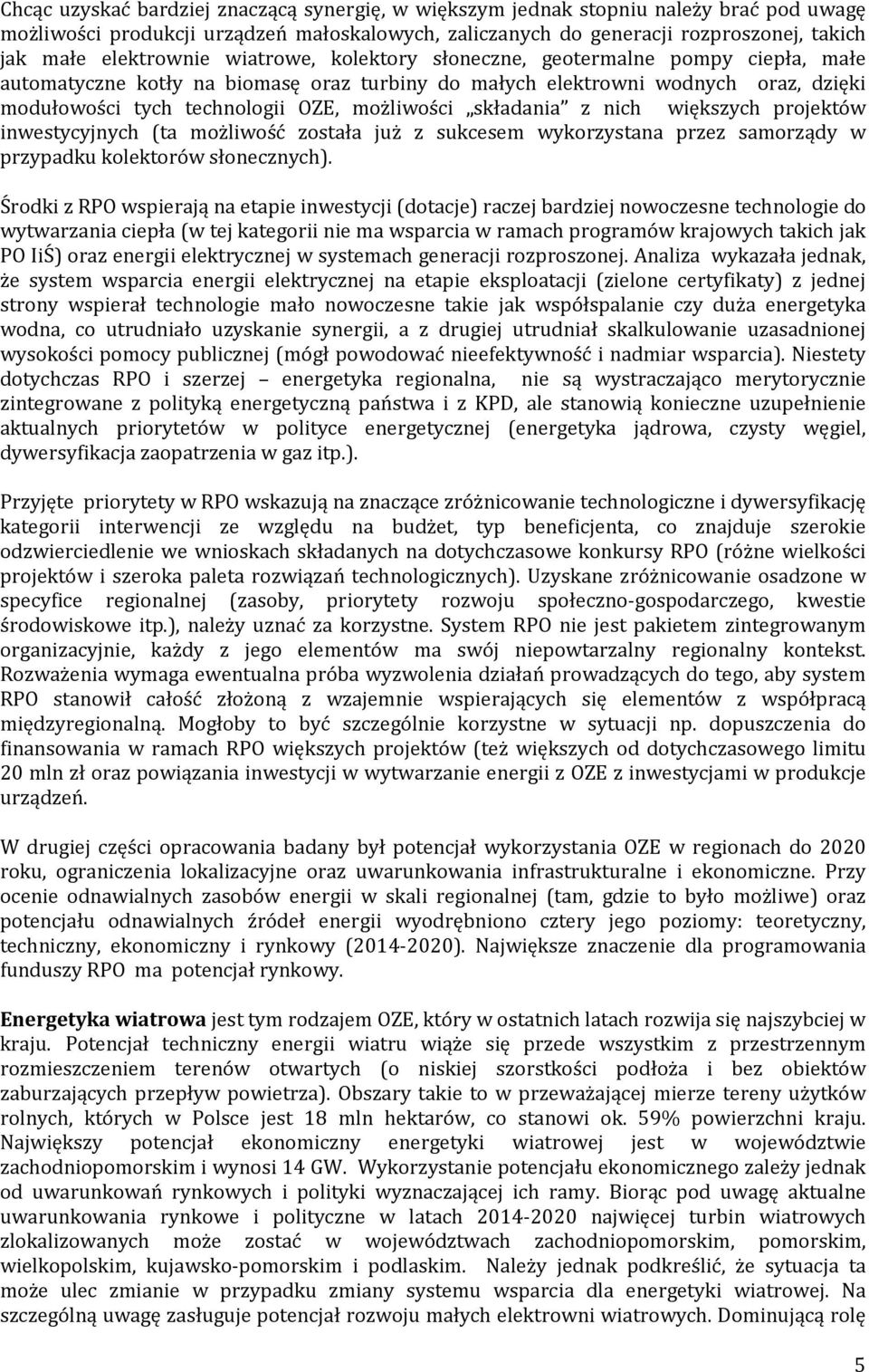 możliwości składania z nich większych projektów inwestycyjnych (ta możliwość została już z sukcesem wykorzystana przez samorządy w przypadku kolektorów słonecznych).