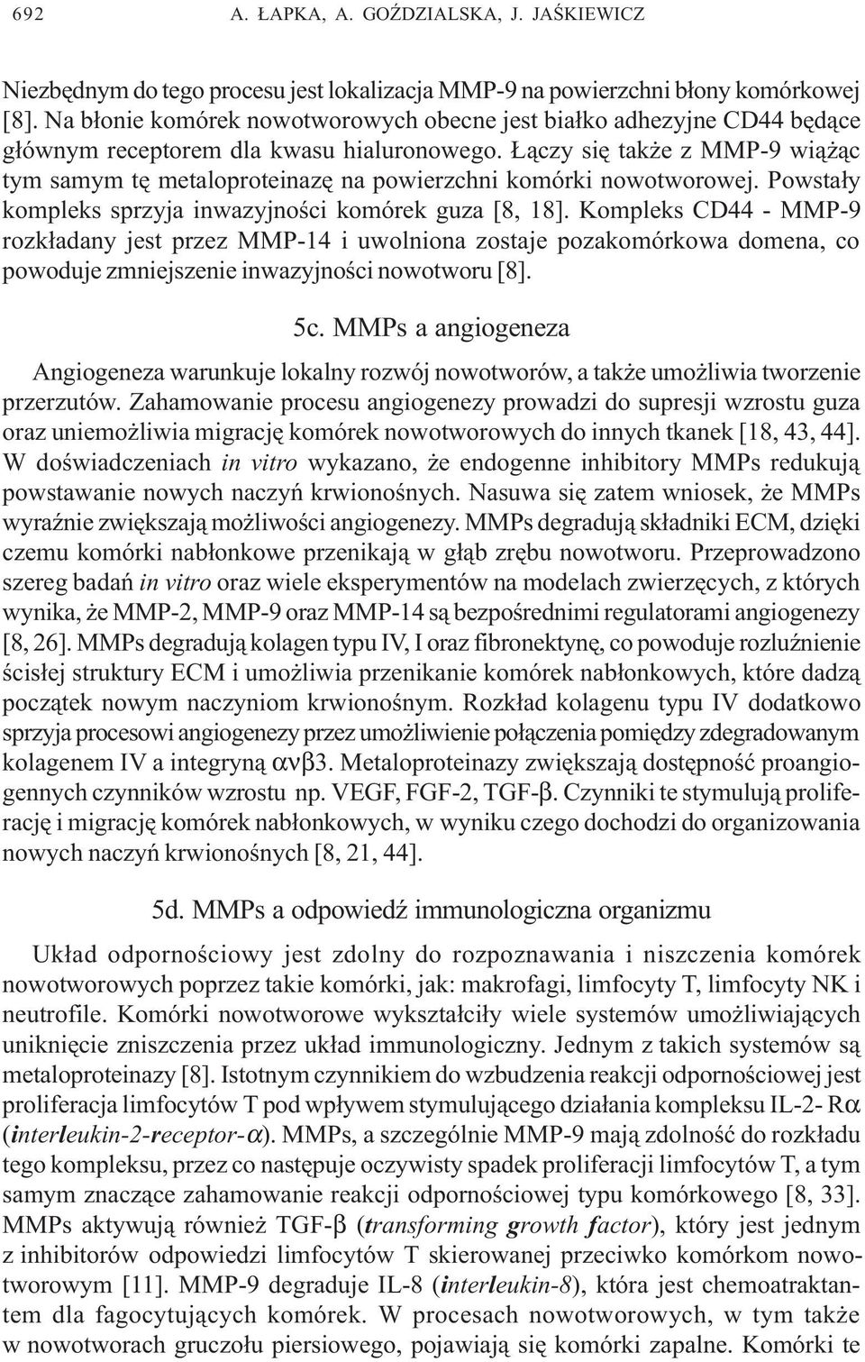 ¹czy siê tak e z MMP-9 wi¹ ¹c tym samym tê metaloproteinazê na powierzchni komórki nowotworowej. Powsta³y kompleks sprzyja inwazyjnoœci komórek guza [8, 18].