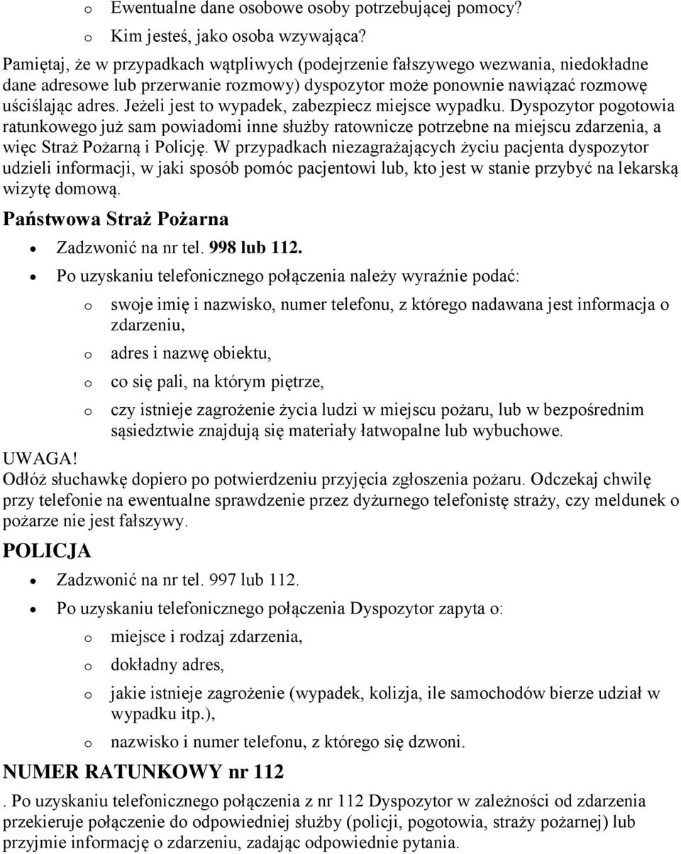 Jeżeli jest t wypadek, zabezpiecz miejsce wypadku. Dyspzytr pgtwia ratunkweg już sam pwiadmi inne służby ratwnicze ptrzebne na miejscu zdarzenia, a więc Straż Pżarną i Plicję.