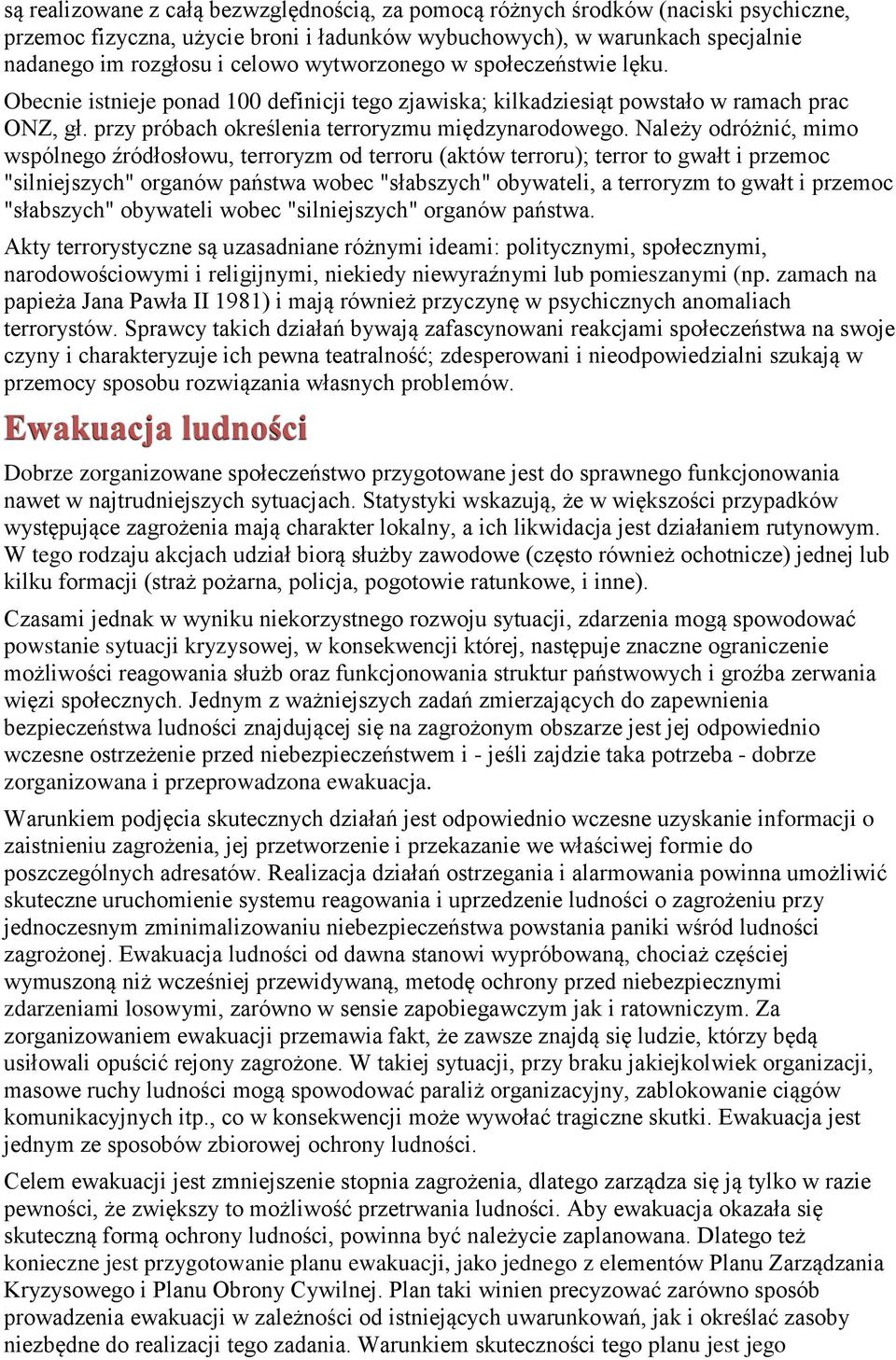 Należy dróżnić, mim wspólneg źródłsłwu, terrryzm d terrru (aktów terrru); terrr t gwałt i przemc "silniejszych" rganów państwa wbec "słabszych" bywateli, a terrryzm t gwałt i przemc "słabszych"