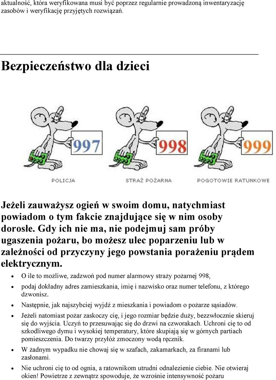 Gdy ich nie ma, nie pdejmuj sam próby ugaszenia pżaru, b mżesz ulec pparzeniu lub w zależnści d przyczyny jeg pwstania prażeniu prądem elektrycznym.