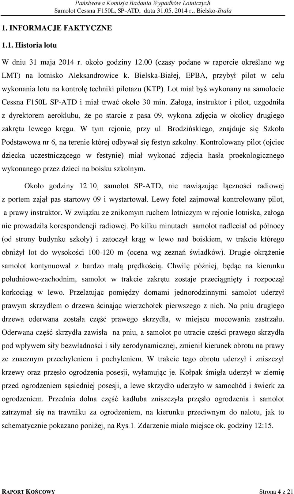 Załoga, instruktor i pilot, uzgodniła z dyrektorem aeroklubu, że po starcie z pasa 09, wykona zdjęcia w okolicy drugiego zakrętu lewego kręgu. W tym rejonie, przy ul.