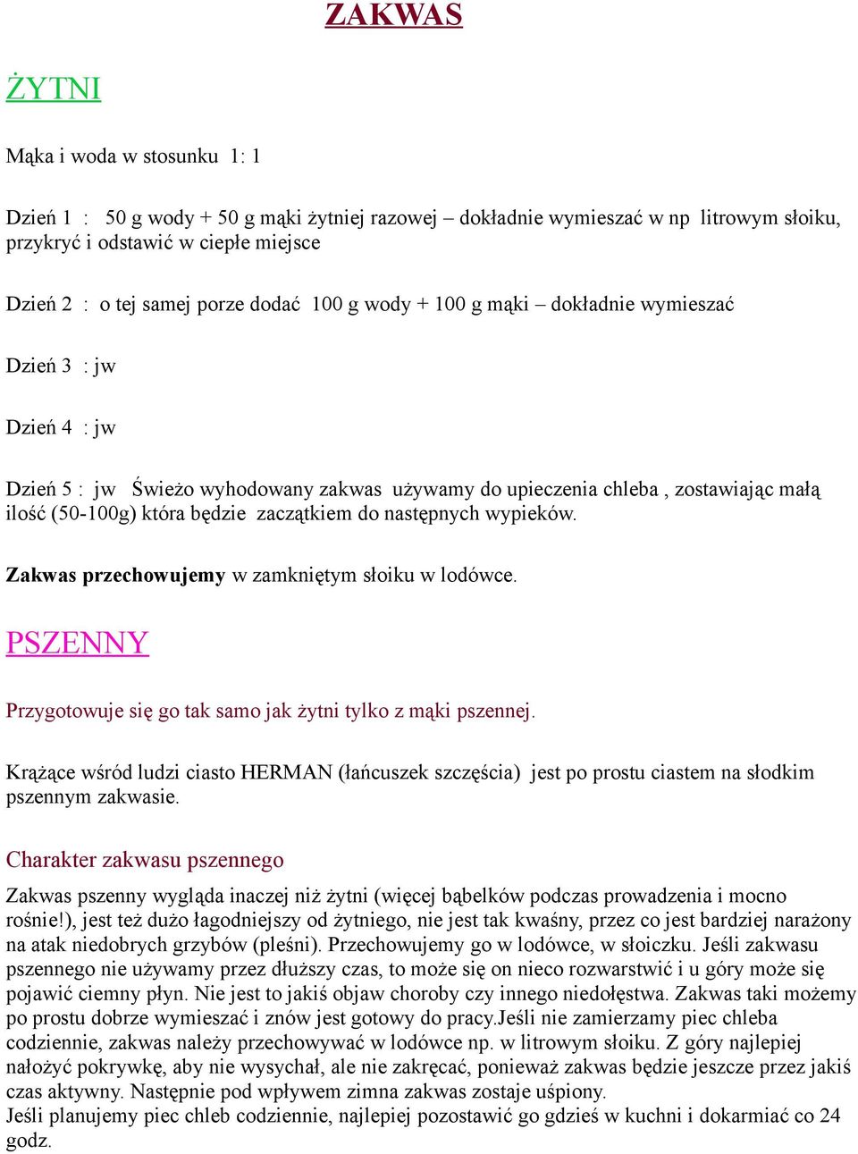 zaczątkiem do następnych wypieków. Zakwas przechowujemy w zamkniętym słoiku w lodówce. PSZENNY Przygotowuje się go tak samo jak żytni tylko z mąki pszennej.
