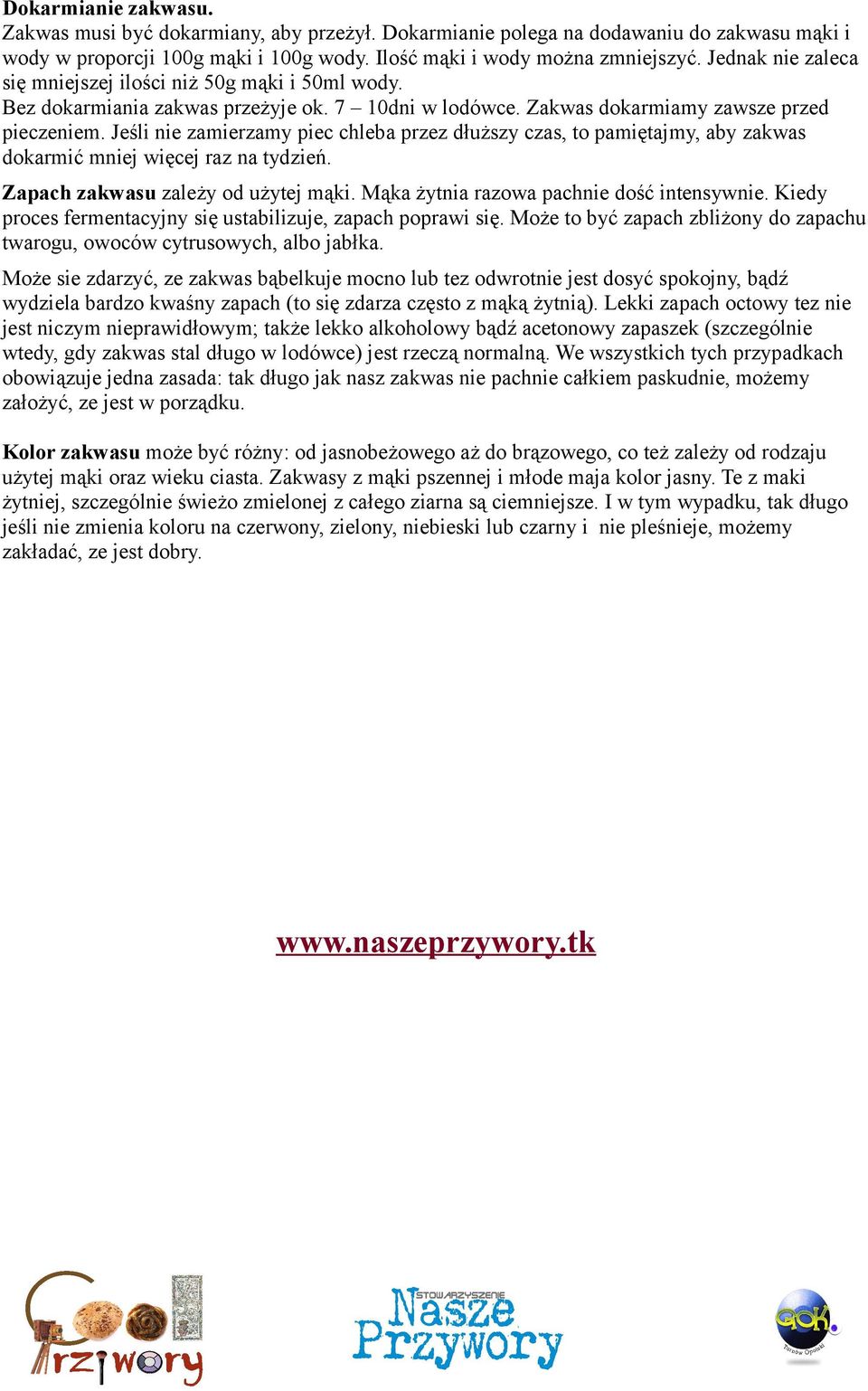 Jeśli nie zamierzamy piec chleba przez dłuższy czas, to pamiętajmy, aby zakwas dokarmić mniej więcej raz na tydzień. Zapach zakwasu zależy od użytej mąki. Mąka żytnia razowa pachnie dość intensywnie.