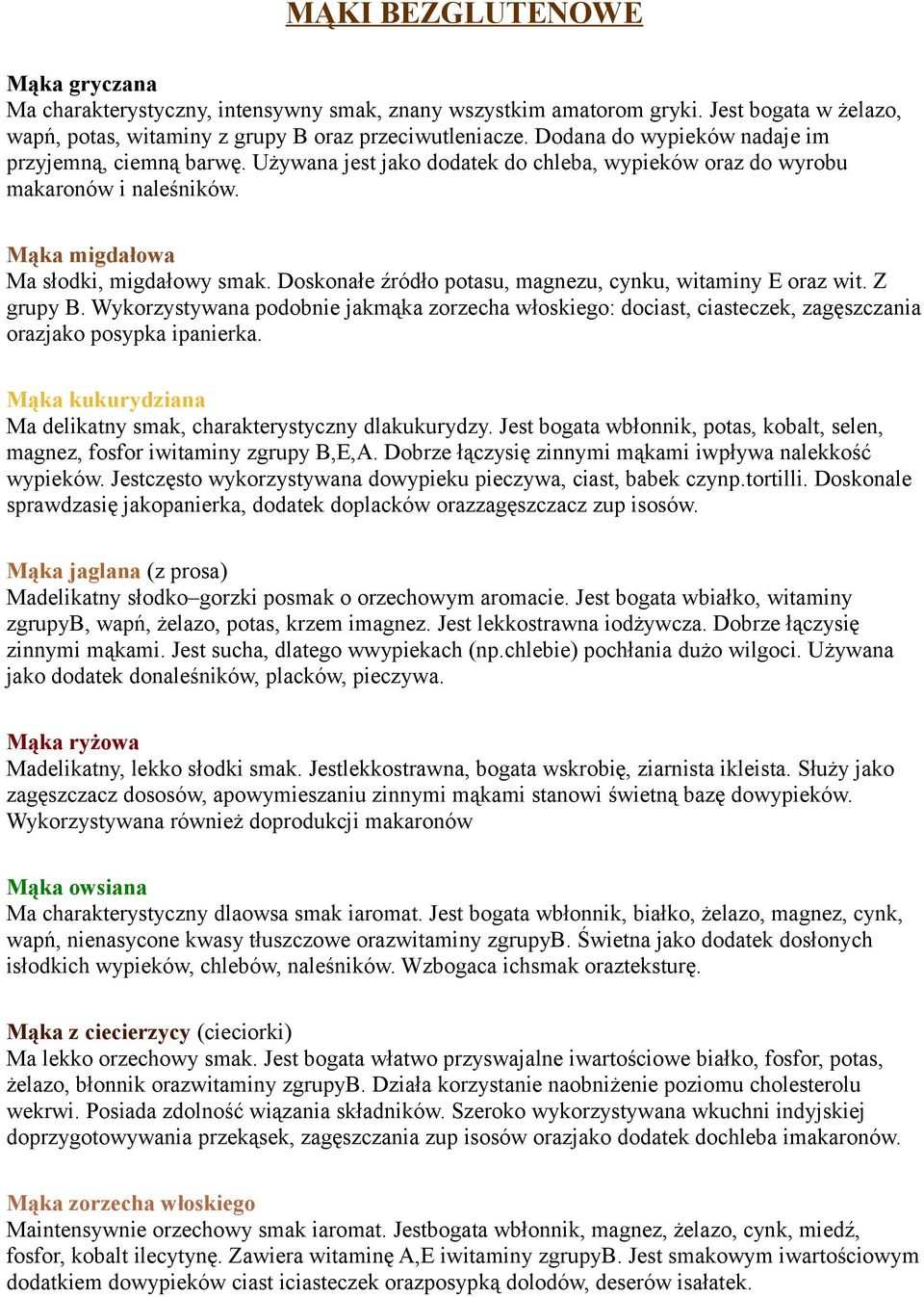 Doskonałe źródło potasu, magnezu, cynku, witaminy E oraz wit. Z grupy B. Wykorzystywana podobnie jakmąka zorzecha włoskiego: dociast, ciasteczek, zagęszczania orazjako posypka ipanierka.