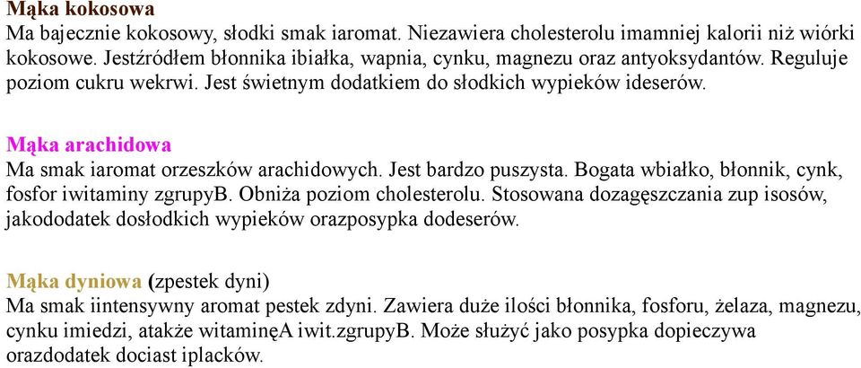 Bogata wbiałko, błonnik, cynk, fosfor iwitaminy zgrupyb. Obniża poziom cholesterolu. Stosowana dozagęszczania zup isosów, jakododatek dosłodkich wypieków orazposypka dodeserów.