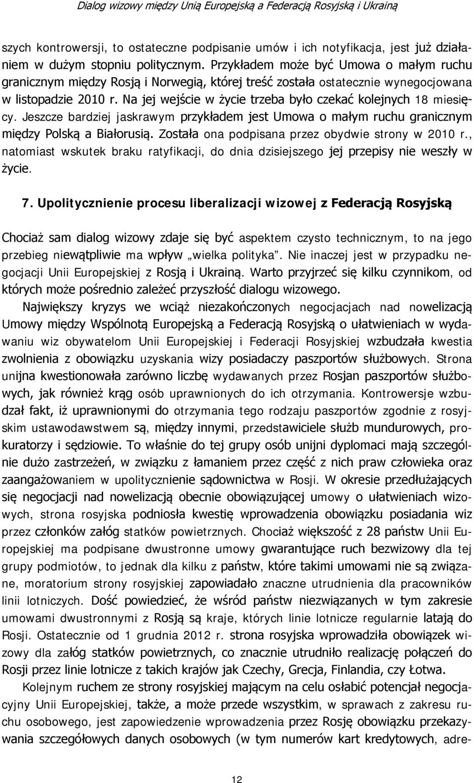 Na jej wejście w życie trzeba było czekać kolejnych 18 miesięcy. Jeszcze bardziej jaskrawym przykładem jest Umowa o małym ruchu granicznym między Polską a Białorusią.