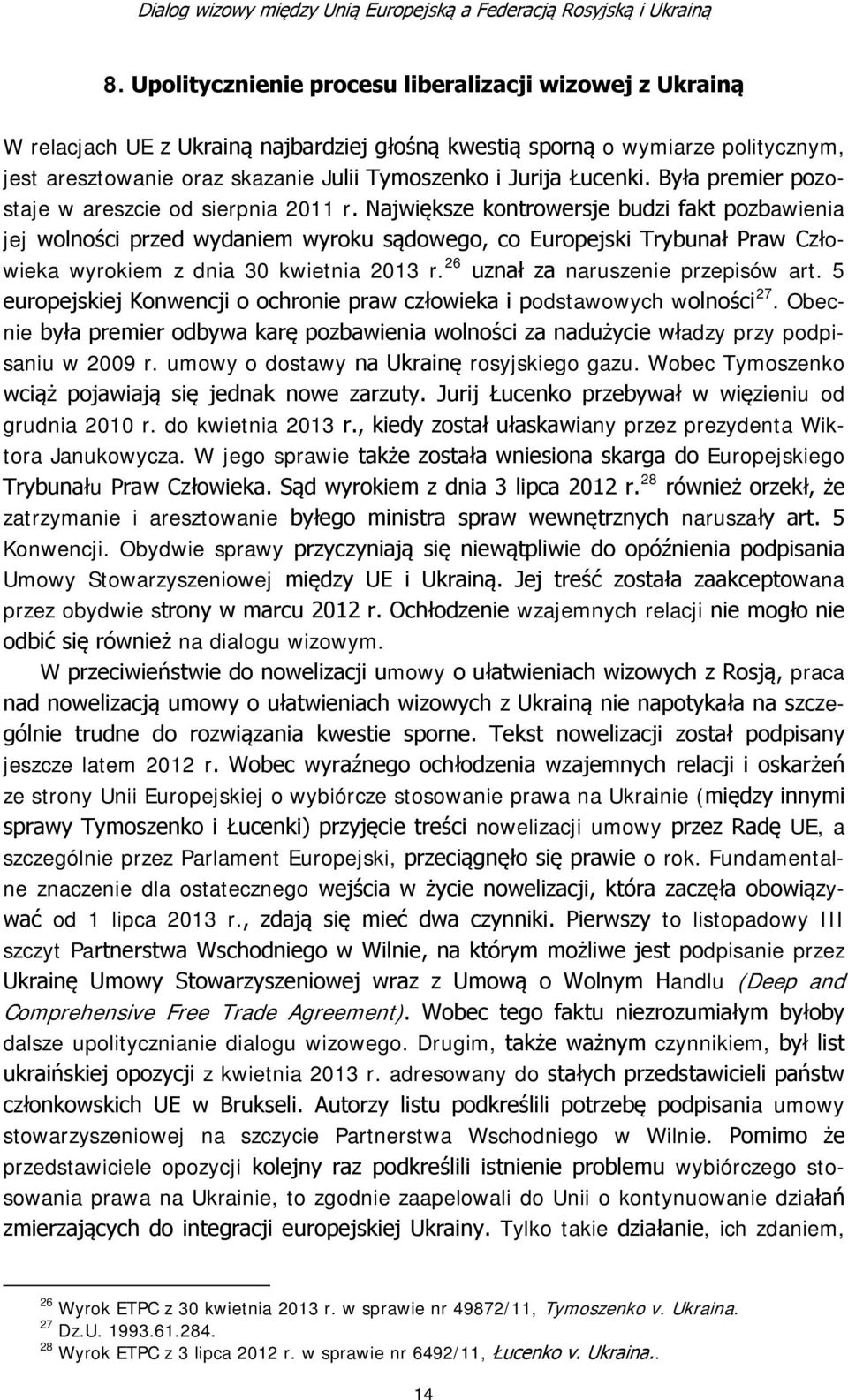 Największe kontrowersje budzi fakt pozbawienia jej wolności przed wydaniem wyroku sądowego, co Europejski Trybunał Praw Człowieka wyrokiem z dnia 30 kwietnia 2013 r.