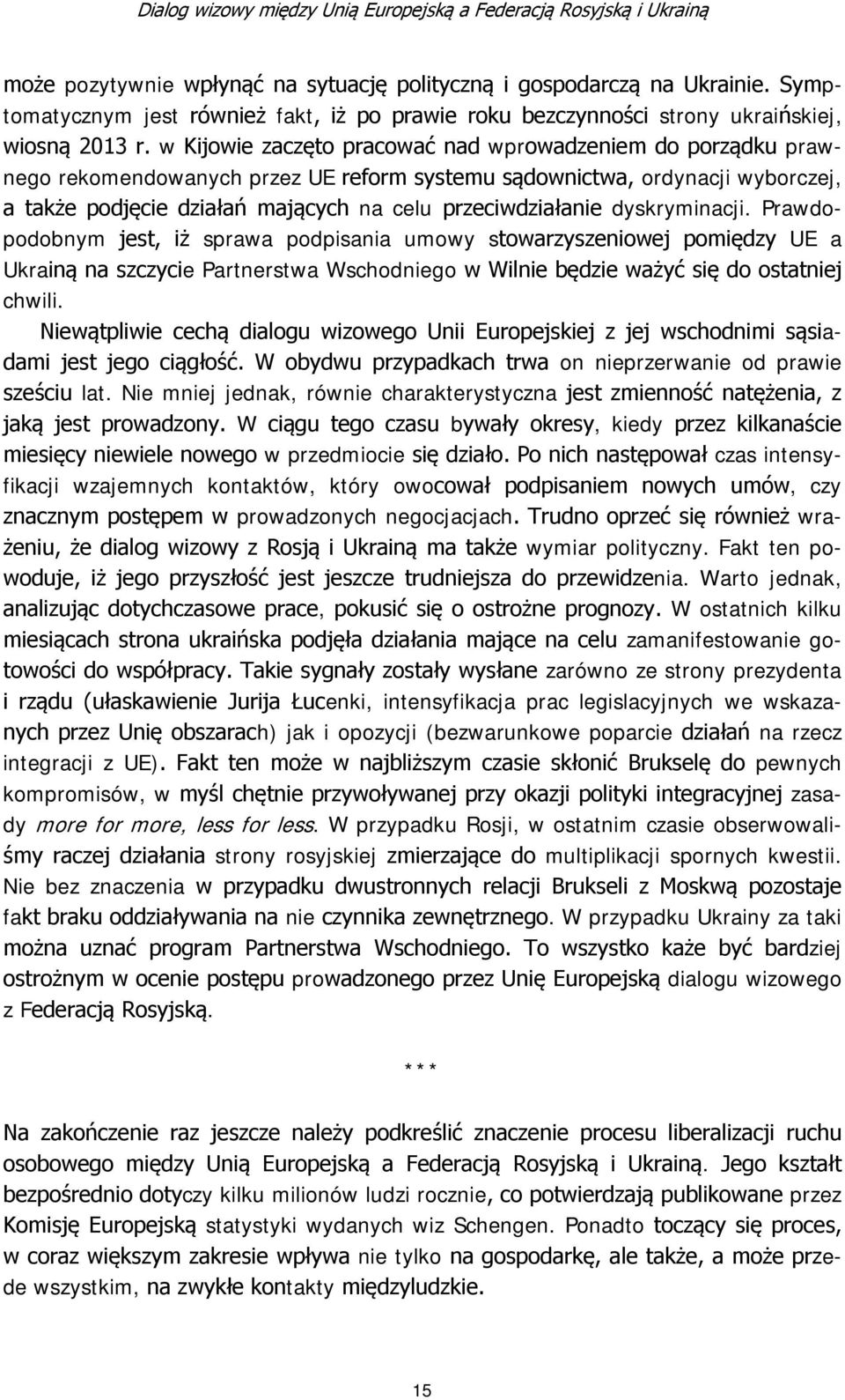 dyskryminacji. Prawdopodobnym jest, iż sprawa podpisania umowy stowarzyszeniowej pomiędzy UE a Ukrainą na szczycie Partnerstwa Wschodniego w Wilnie będzie ważyć się do ostatniej chwili.