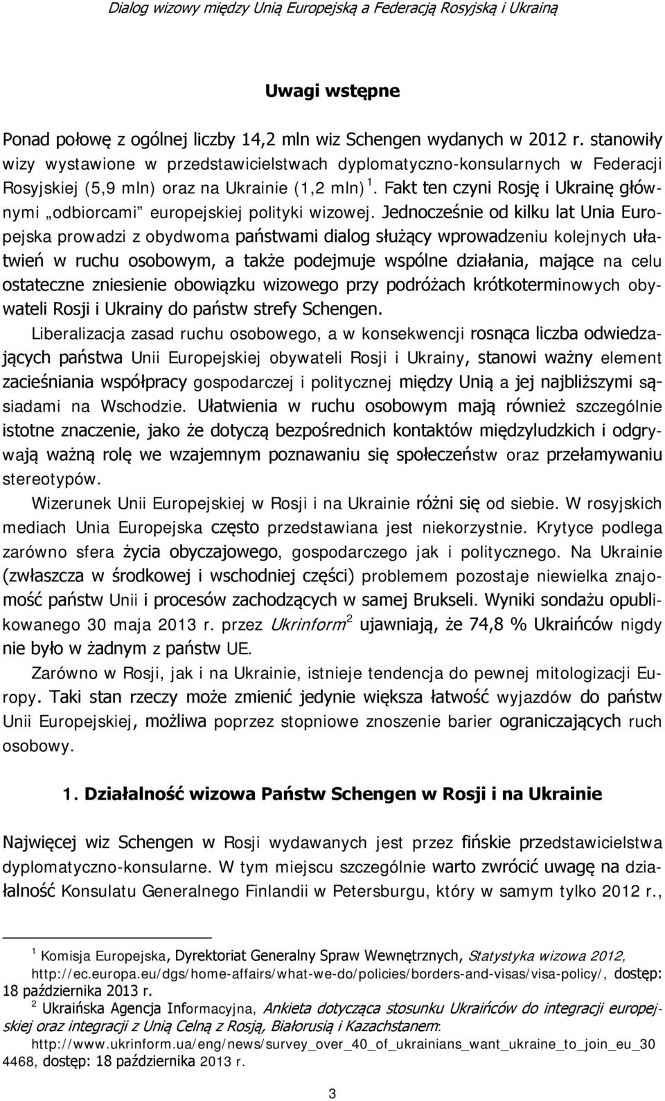 Fakt ten czyni Rosję i Ukrainę głównymi odbiorcami europejskiej polityki wizowej.