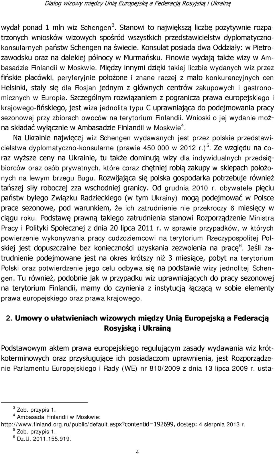 Między innymi dzięki takiej liczbie wydanych wiz przez fińskie placówki, peryferyjnie położone i znane raczej z mało konkurencyjnych cen Helsinki, stały się dla Rosjan jednym z głównych centrów