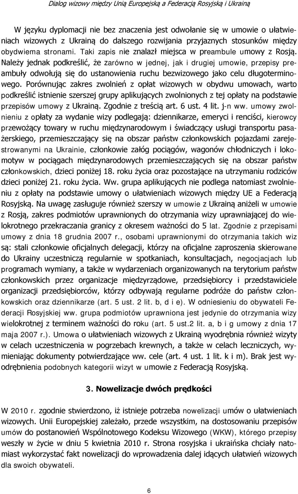 Należy jednak podkreślić, że zarówno w jednej, jak i drugiej umowie, przepisy preambuły odwołują się do ustanowienia ruchu bezwizowego jako celu długoterminowego.