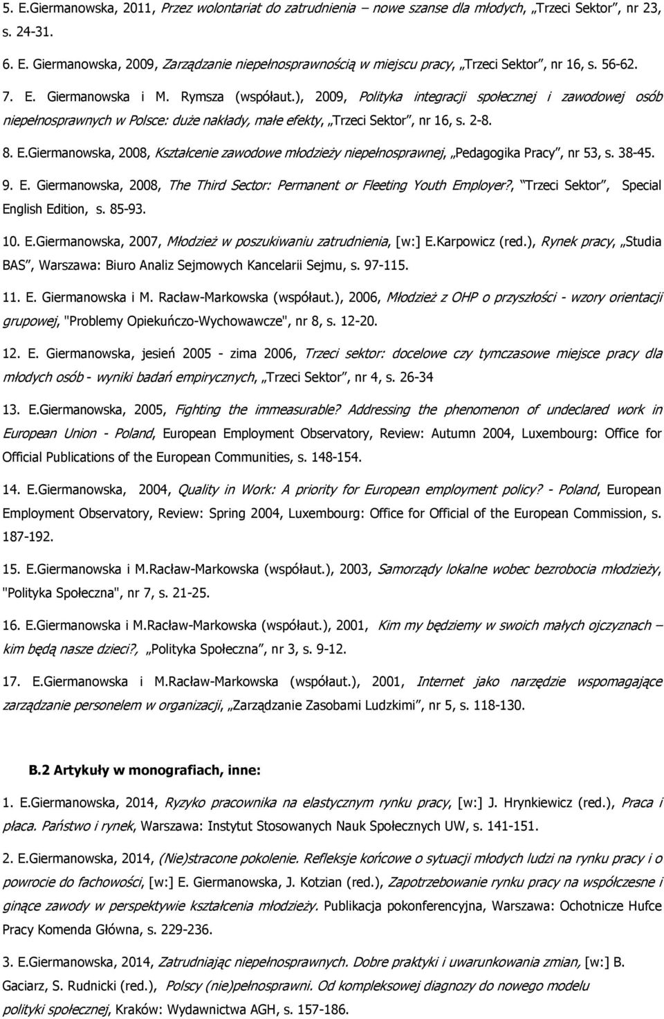 38-45. 9. E. Giermanowska, 2008, The Third Sector: Permanent or Fleeting Youth Employer?, Trzeci Sektor, Special English Edition, s. 85-93. 10. E.Giermanowska, 2007, Młodzież w poszukiwaniu zatrudnienia, [w:] E.