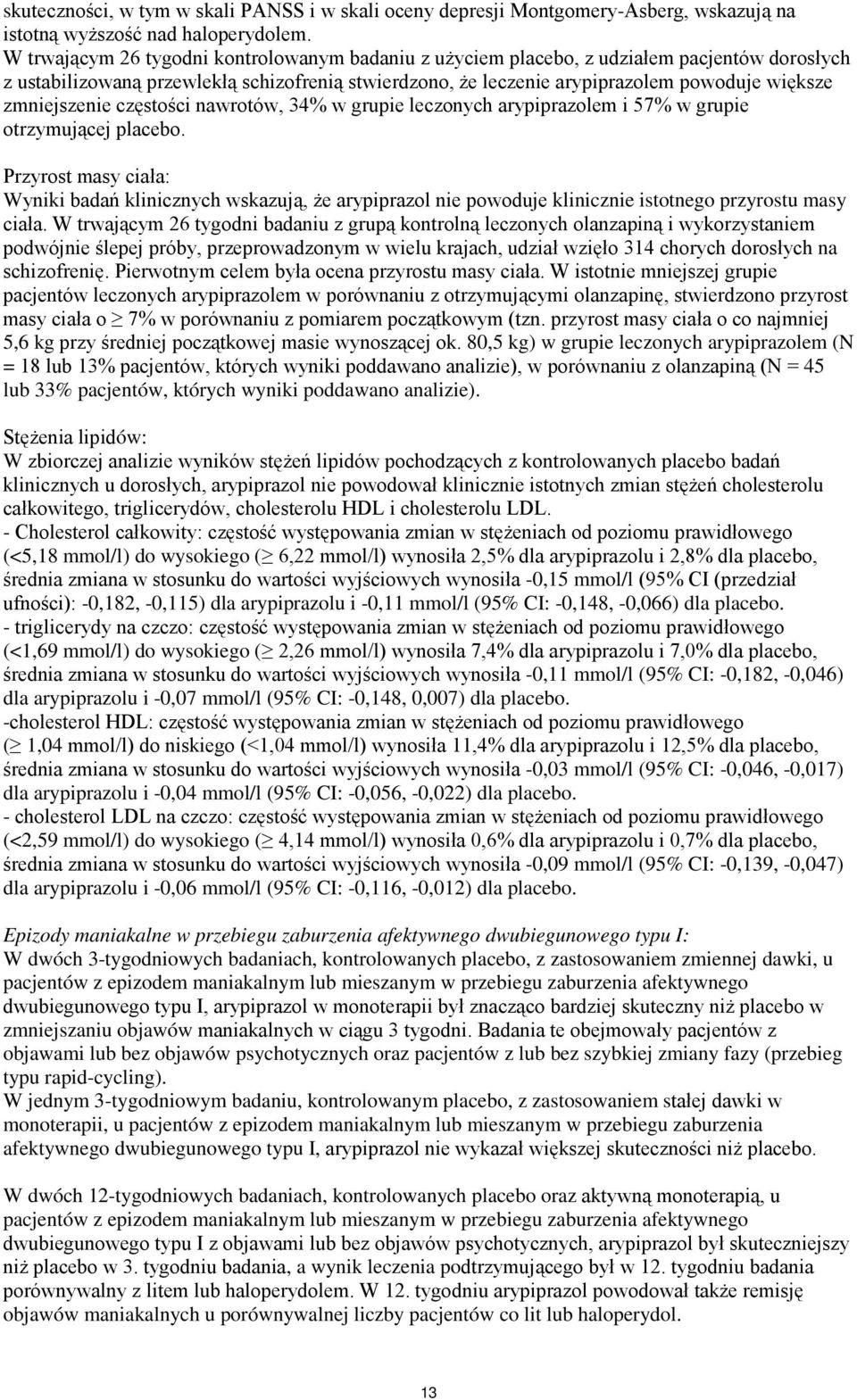 zmniejszenie częstości nawrotów, 34% w grupie leczonych arypiprazolem i 57% w grupie otrzymującej placebo.