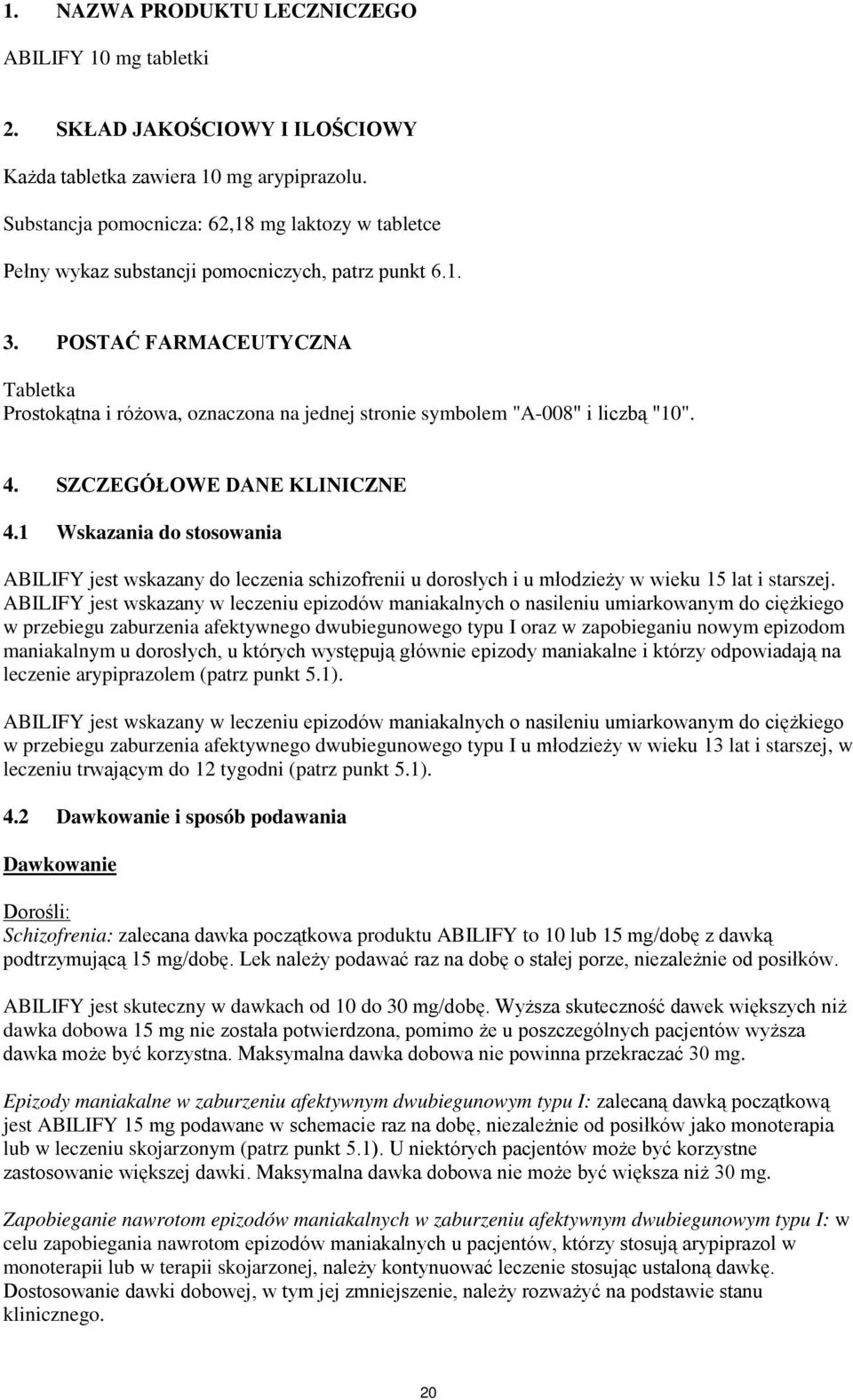 POSTAĆ FARMACEUTYCZNA Tabletka Prostokątna i różowa, oznaczona na jednej stronie symbolem "A-008" i liczbą "10". 4. SZCZEGÓŁOWE DANE KLINICZNE 4.