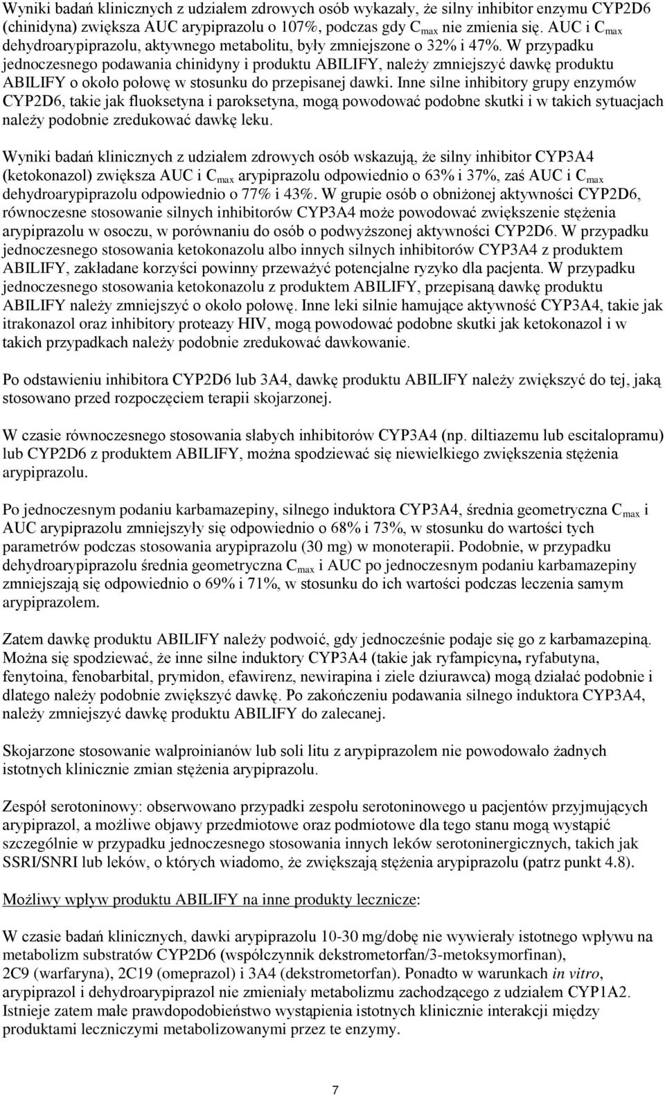 W przypadku jednoczesnego podawania chinidyny i produktu ABILIFY, należy zmniejszyć dawkę produktu ABILIFY o około połowę w stosunku do przepisanej dawki.