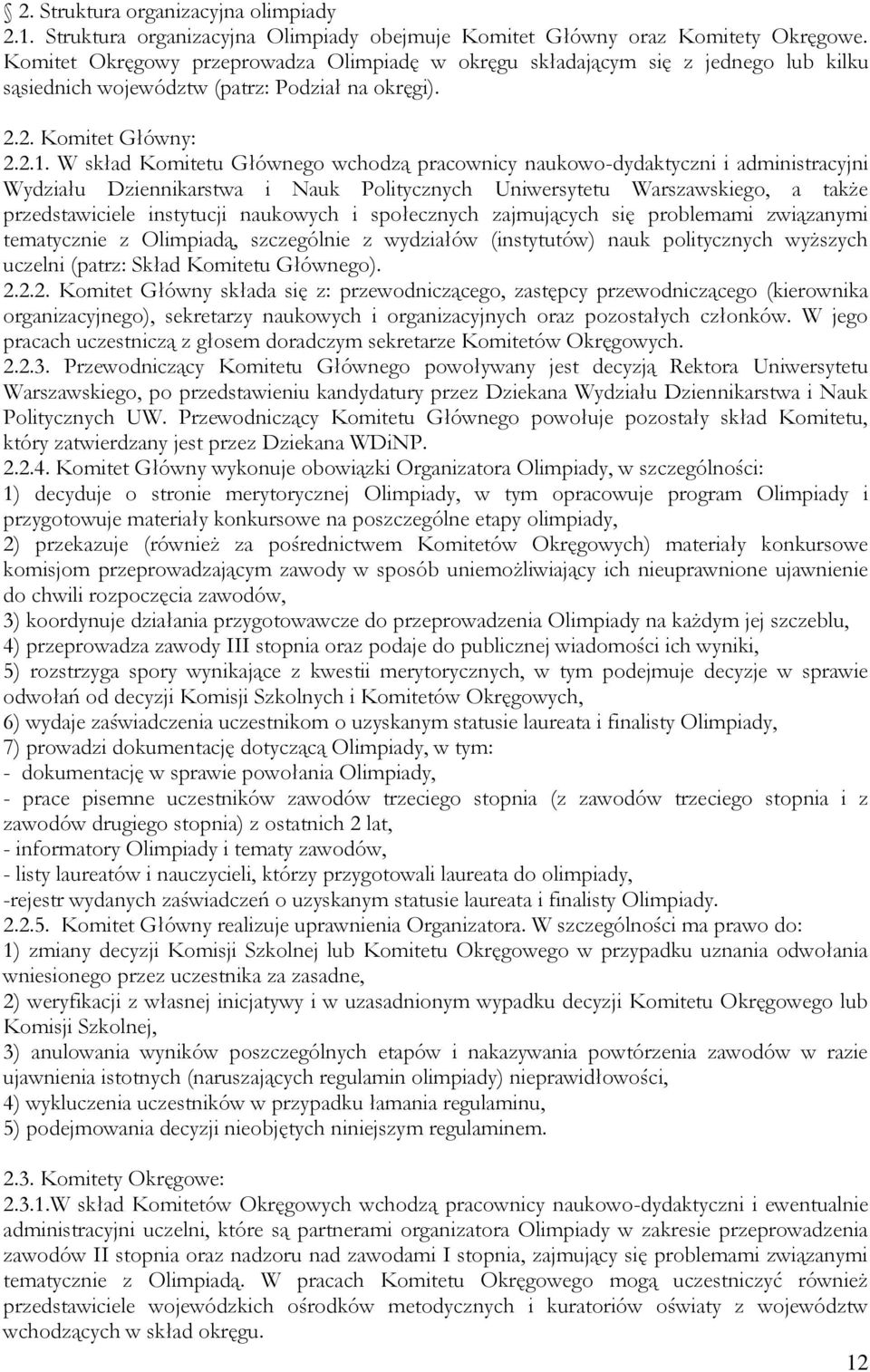 W skład Komitetu Głównego wchodzą pracownicy naukowo-dydaktyczni i administracyjni Wydziału Dziennikarstwa i Nauk Politycznych Uniwersytetu Warszawskiego, a także przedstawiciele instytucji naukowych