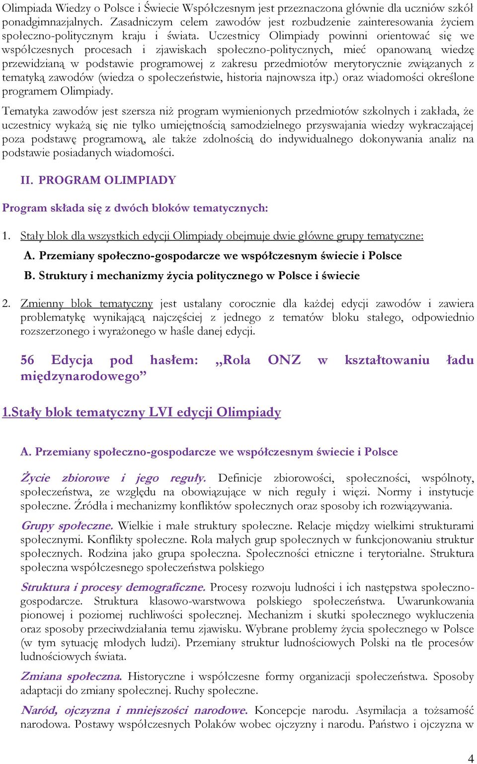 Uczestnicy Olimpiady powinni orientować się we współczesnych procesach i zjawiskach społeczno-politycznych, mieć opanowaną wiedzę przewidzianą w podstawie programowej z zakresu przedmiotów