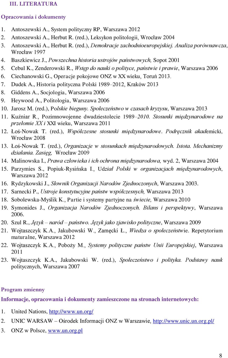 Ciechanowski G., Operacje pokojowe ONZ w XX wieku, Toruń 2013. 7. Dudek A., Historia polityczna Polski 1989 2012, Kraków 2013 8. Giddens A., Socjologia, Warszawa 2006 9. Heywood A.