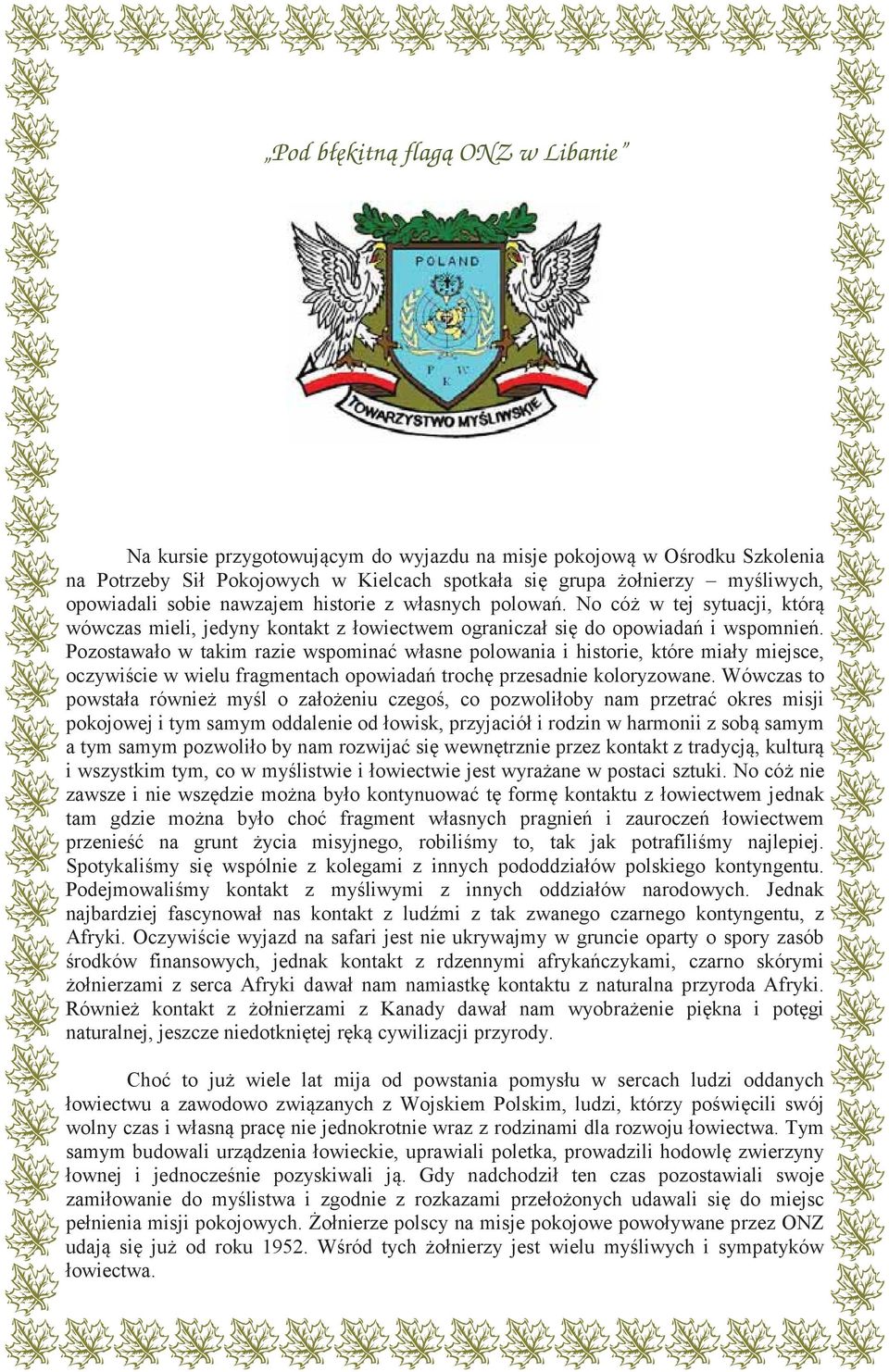Pozostawało w takim razie wspomina własne polowania i historie, które miały miejsce, oczywi cie w wielu fragmentach opowiada troch przesadnie koloryzowane.
