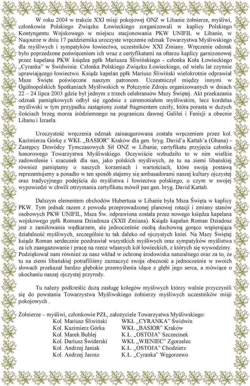 Wr czenie odznak było poprzedzone po wi ceniem ich wraz z certyfikatami na ołtarzu kaplicy garnizonowej przez kapelana PKW ksi dza ppłk Mariusza liwi skiego - członka Koła Łowieckiego Cyranka w
