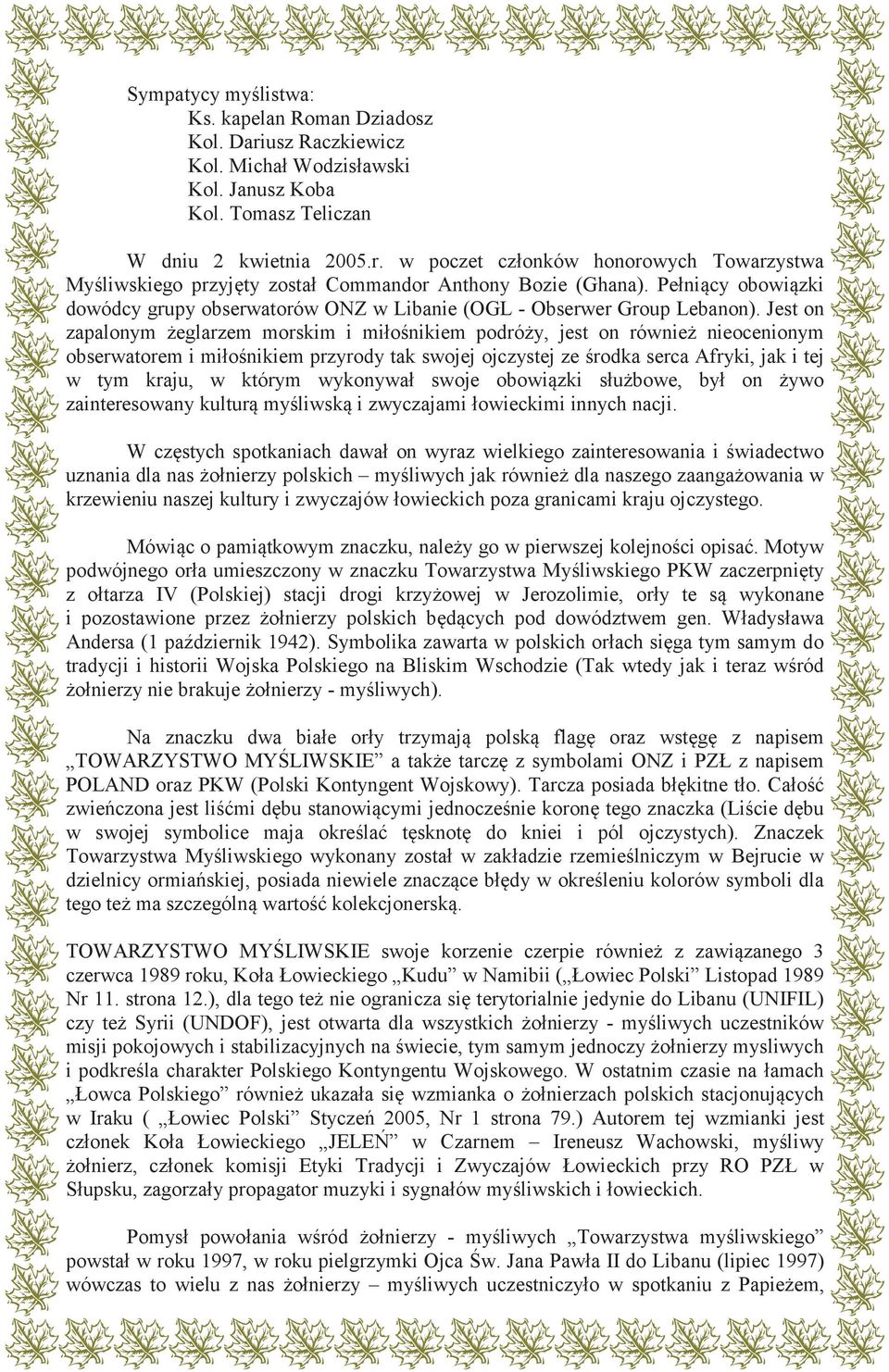 Jest on zapalonym eglarzem morskim i miło nikiem podró y, jest on równie nieocenionym obserwatorem i miło nikiem przyrody tak swojej ojczystej ze rodka serca Afryki, jak i tej w tym kraju, w którym