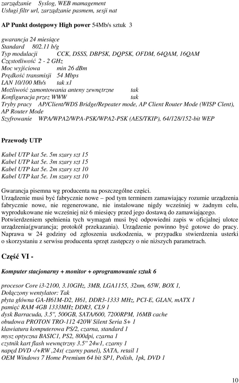 Konfiguracja przez WWW tak Tryby pracy AP/Client/WDS Bridge/Repeater mode, AP Client Router Mode (WISP Clent), AP Router Mode Szyfrowanie WPA/WPA2/WPA-PSK/WPA2-PSK (AES/TKIP), 64/128/152-bit WEP