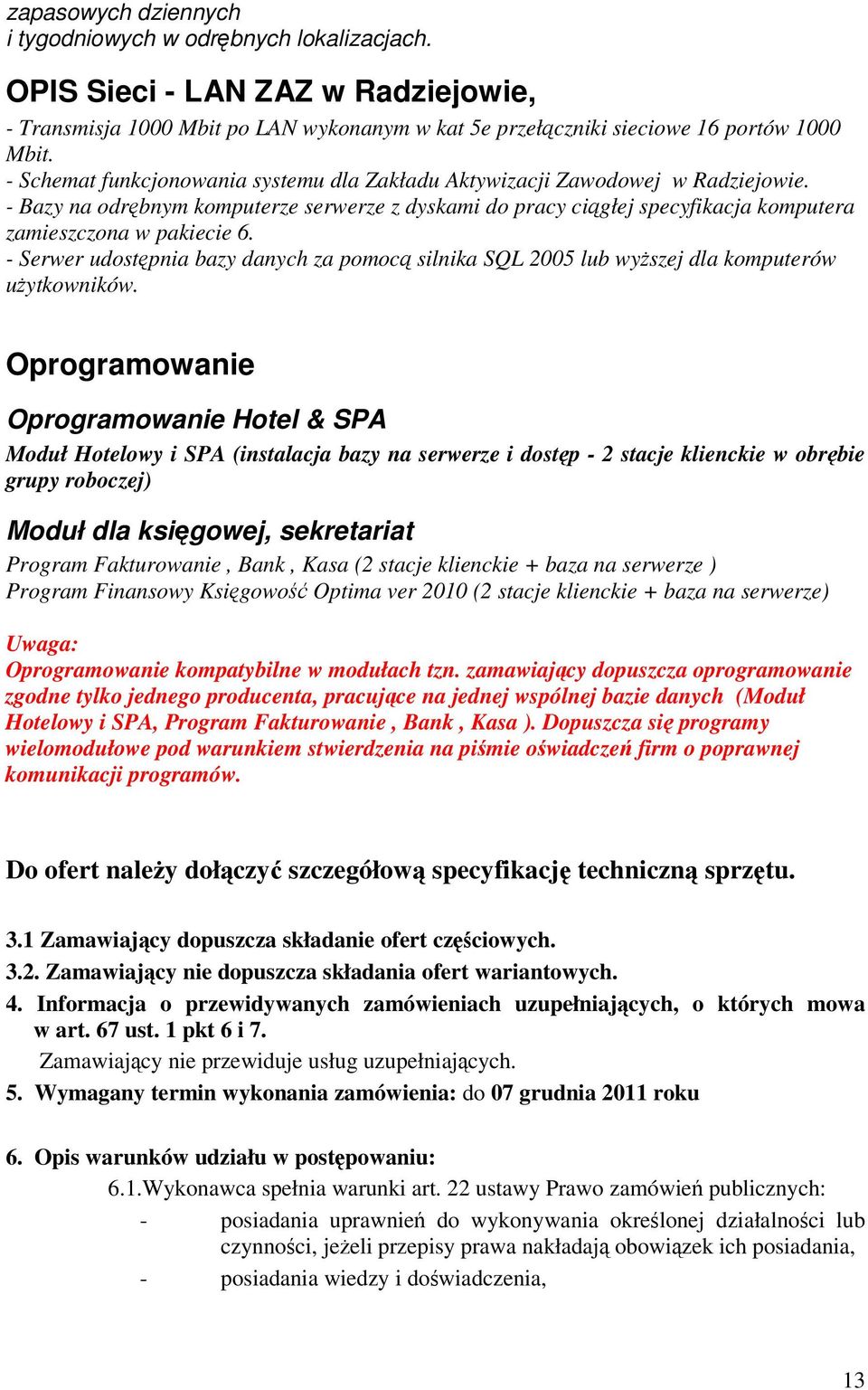 - Serwer udostpnia bazy danych za pomoc silnika SQL 2005 lub wyszej dla komputerów uytkowników.