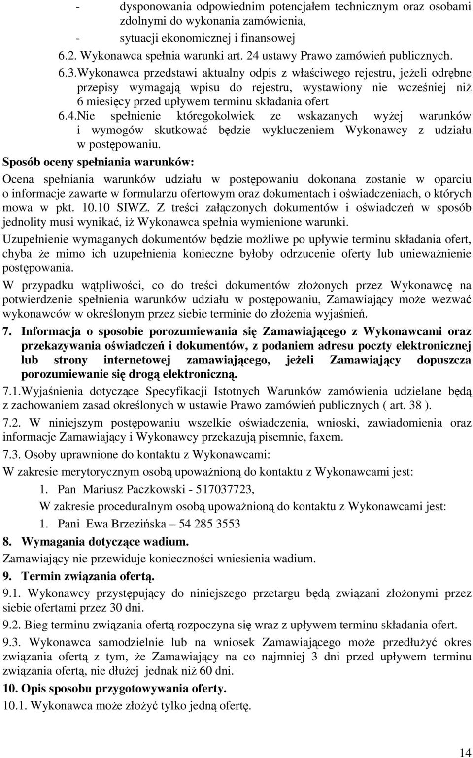 Wykonawca przedstawi aktualny odpis z właciwego rejestru, jeeli odrbne przepisy wymagaj wpisu do rejestru, wystawiony nie wczeniej ni 6 miesicy przed upływem terminu składania ofert 6.4.